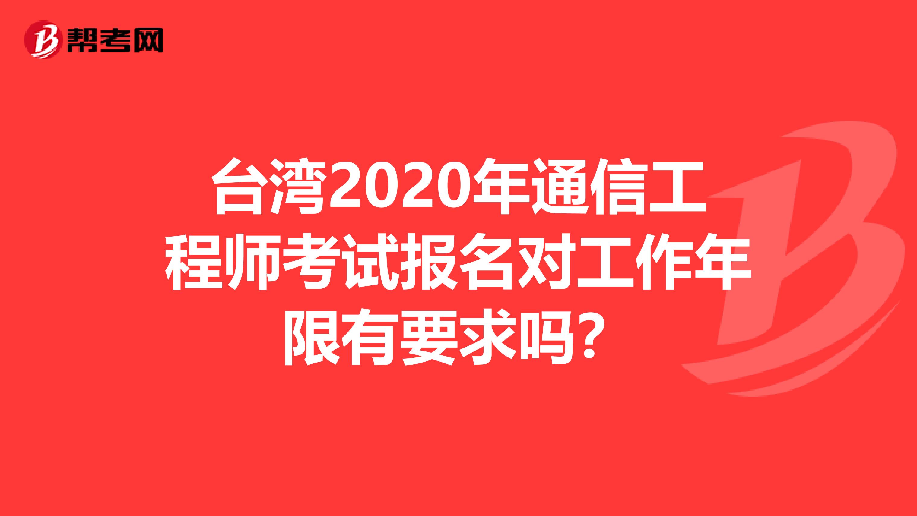 台湾2020年通信工程师考试报名对工作年限有要求吗？