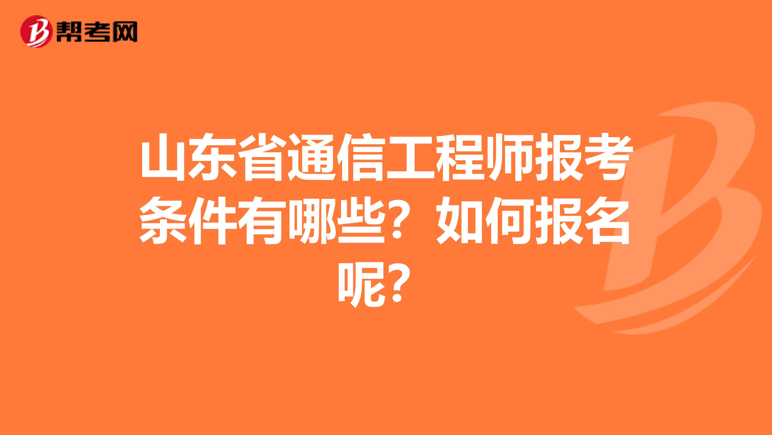 山东省通信工程师报考条件有哪些？如何报名呢？