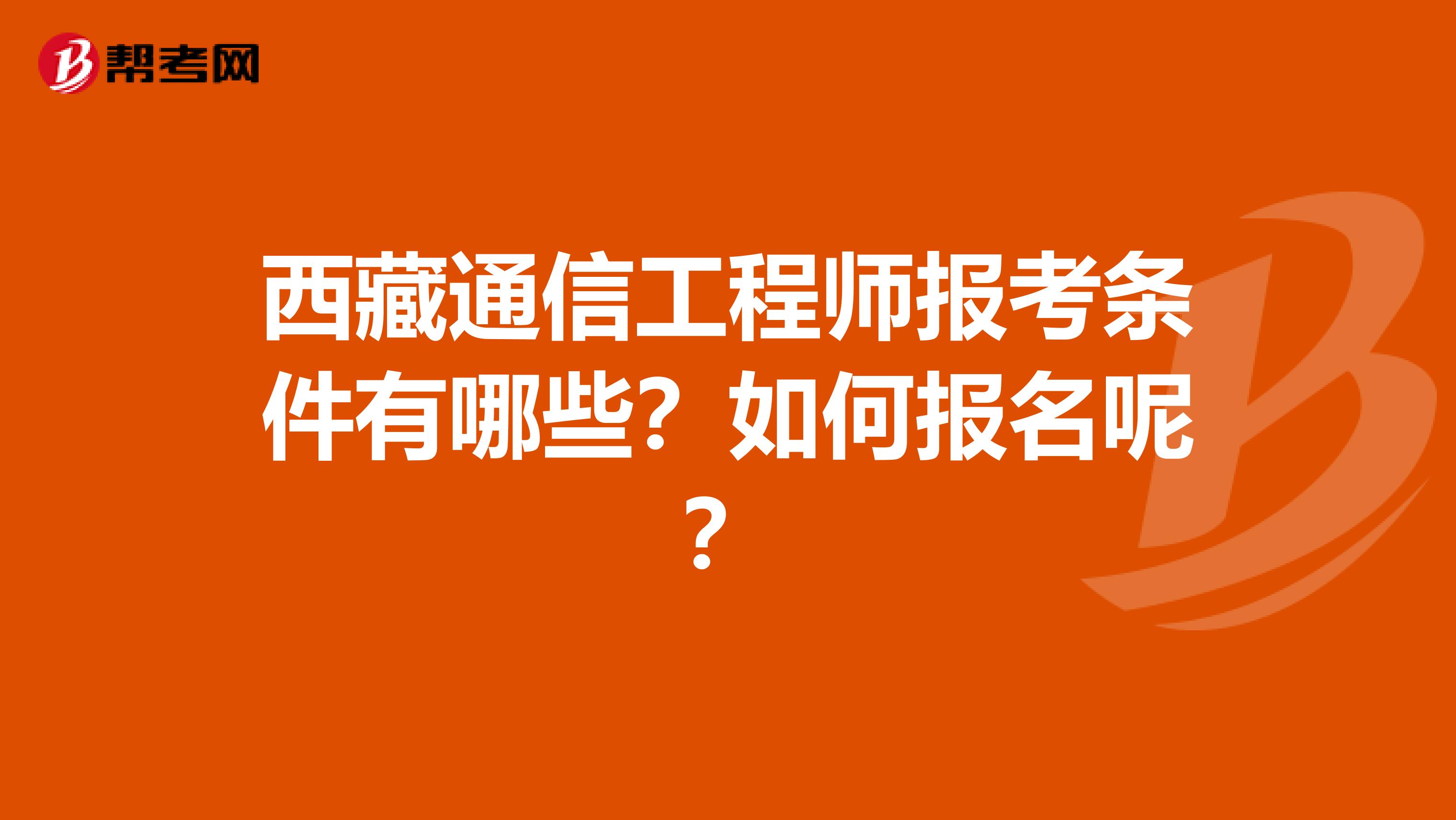 西藏通信工程师报考条件有哪些？如何报名呢？