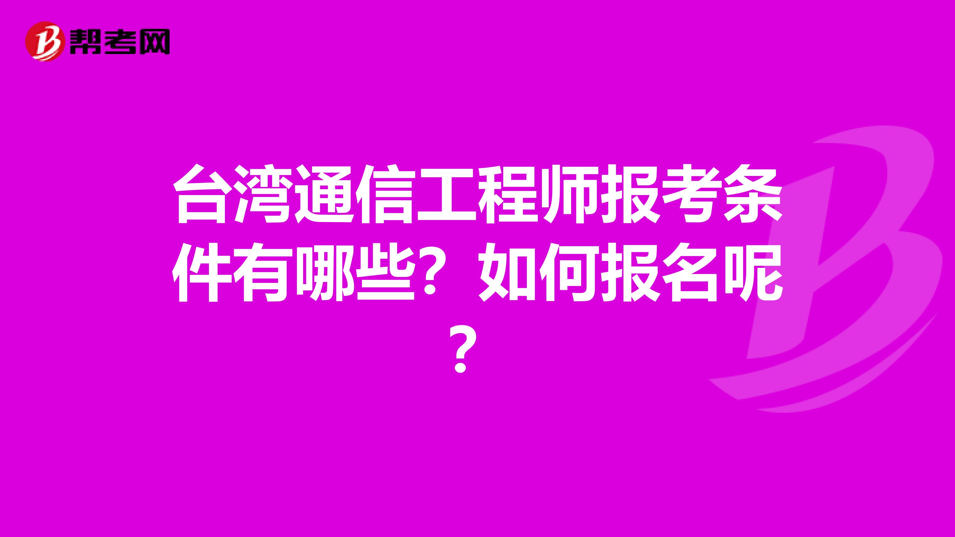 台湾通信工程师报考条件有哪些？如何报名呢？