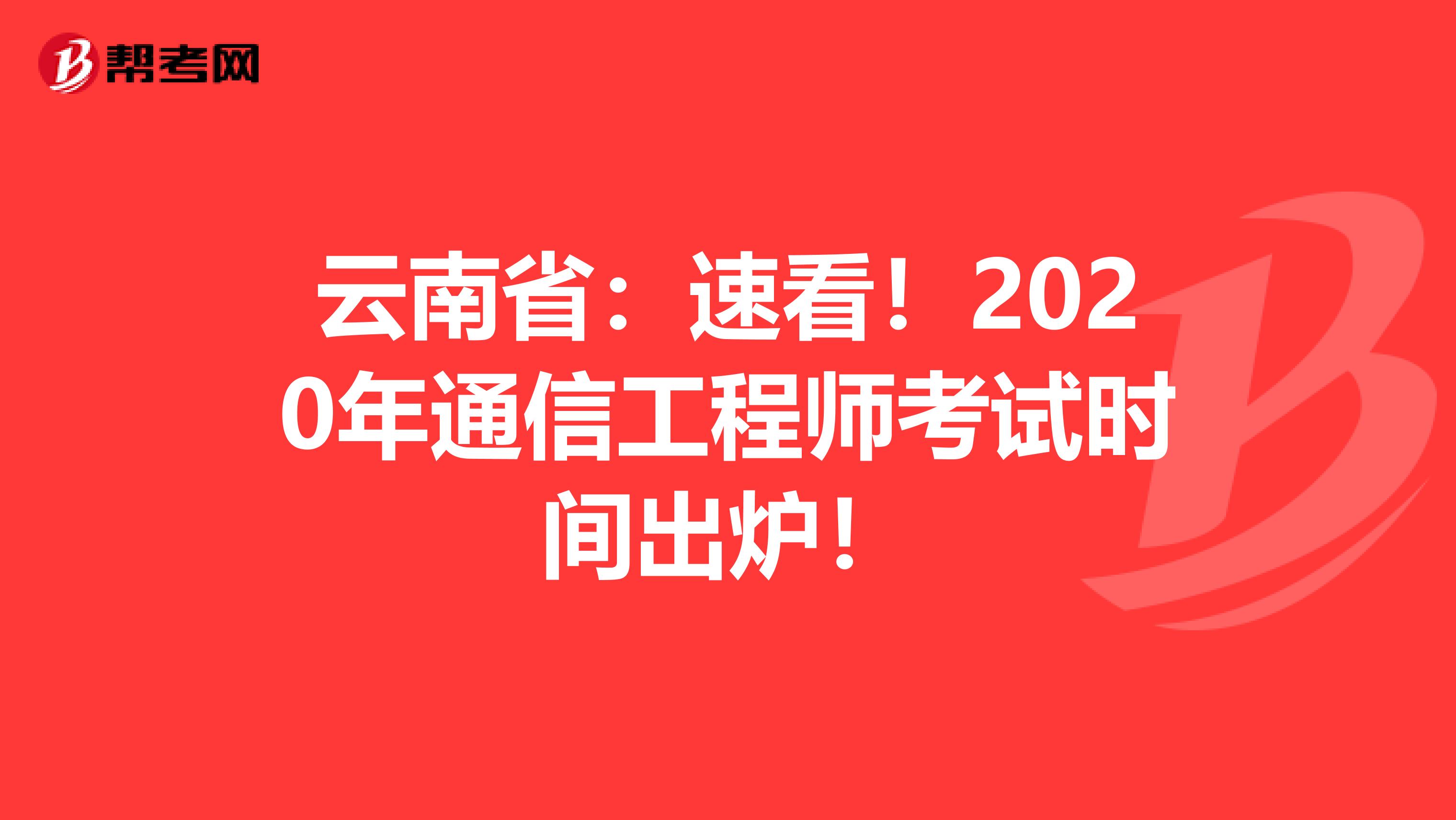 云南省：速看！2020年通信工程师考试时间出炉！