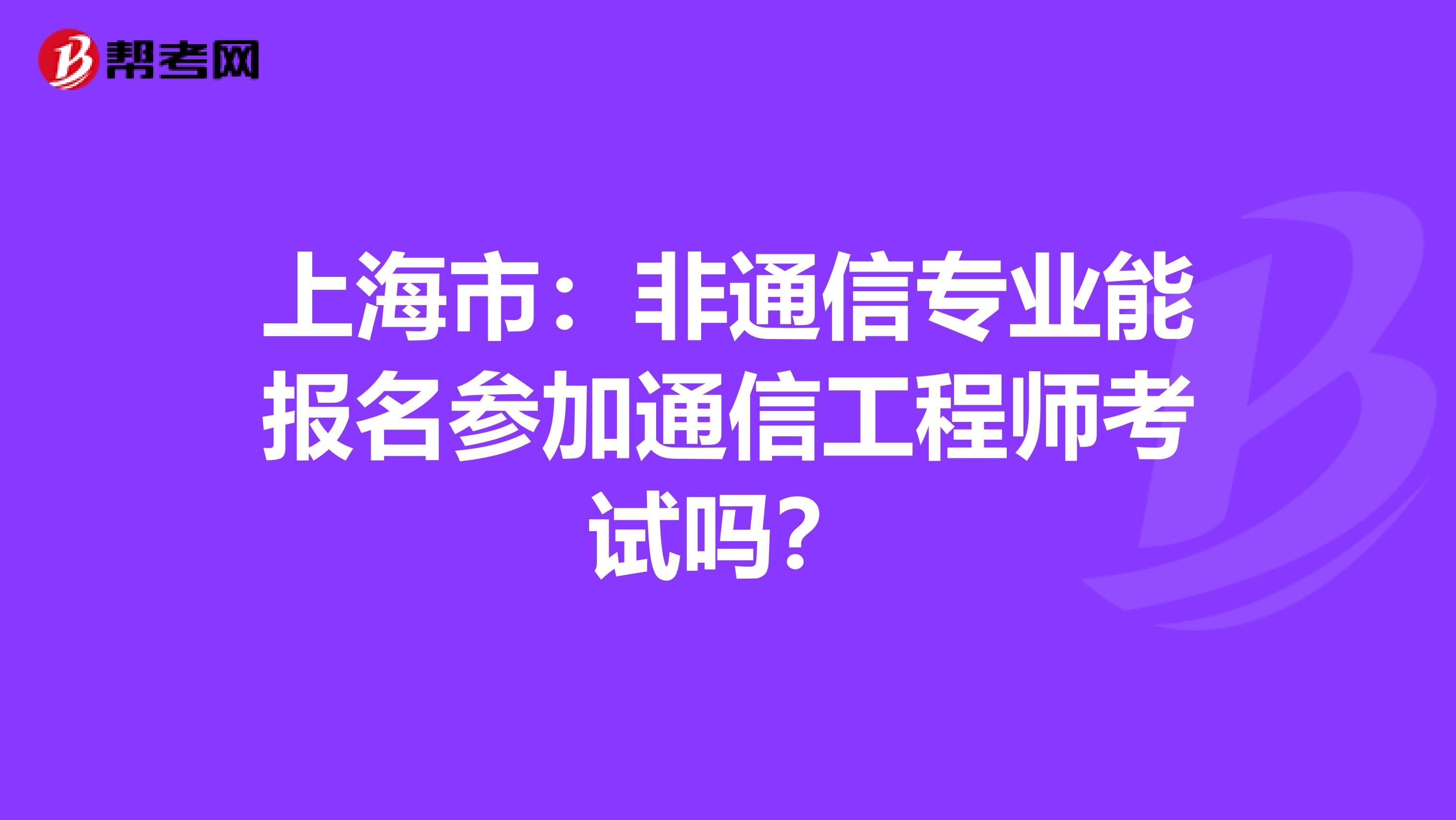 上海市:非通信专业能报名参加通信工程师考试吗?