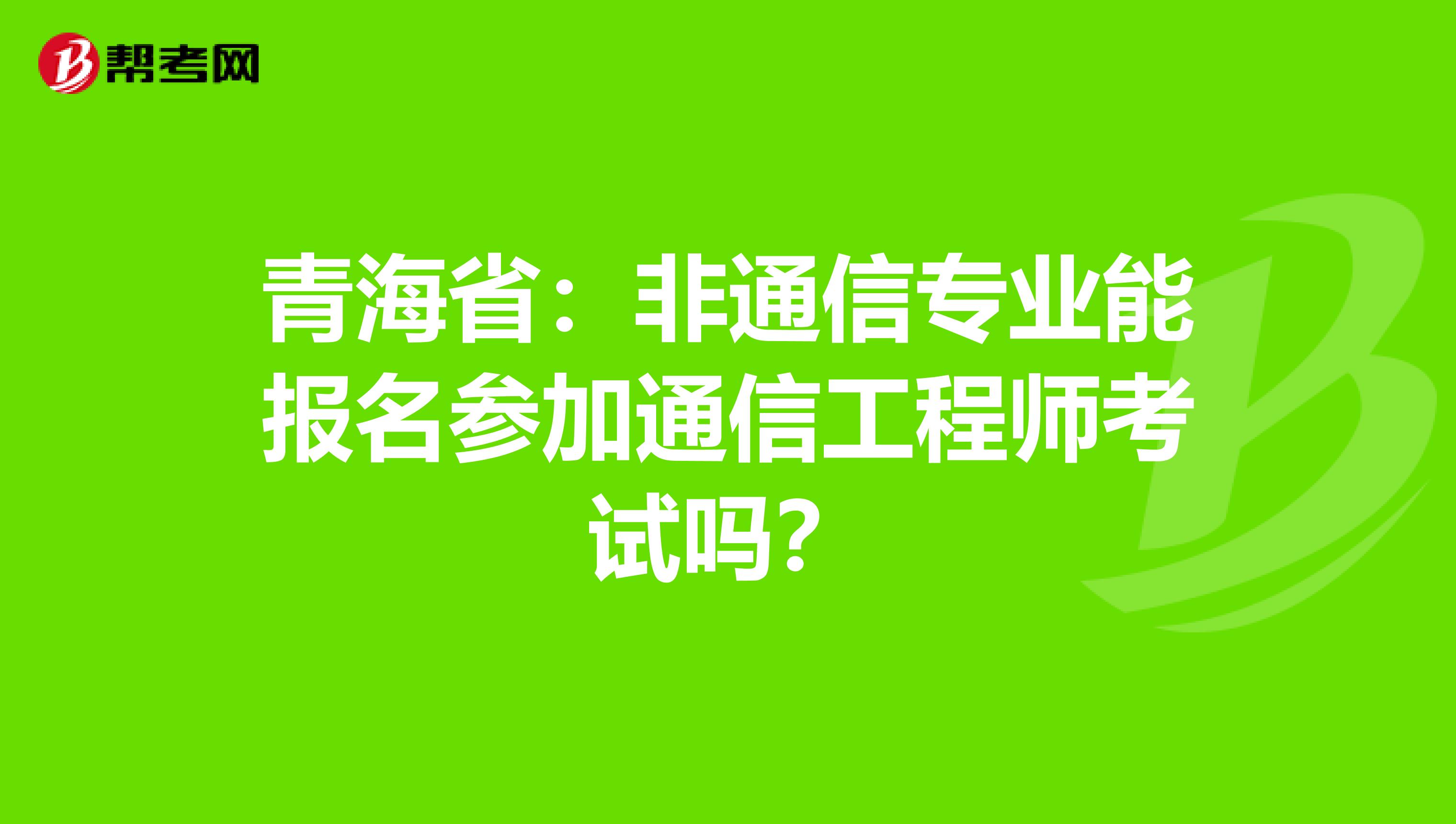 青海省:非通信专业能报名参加通信工程师考试吗?