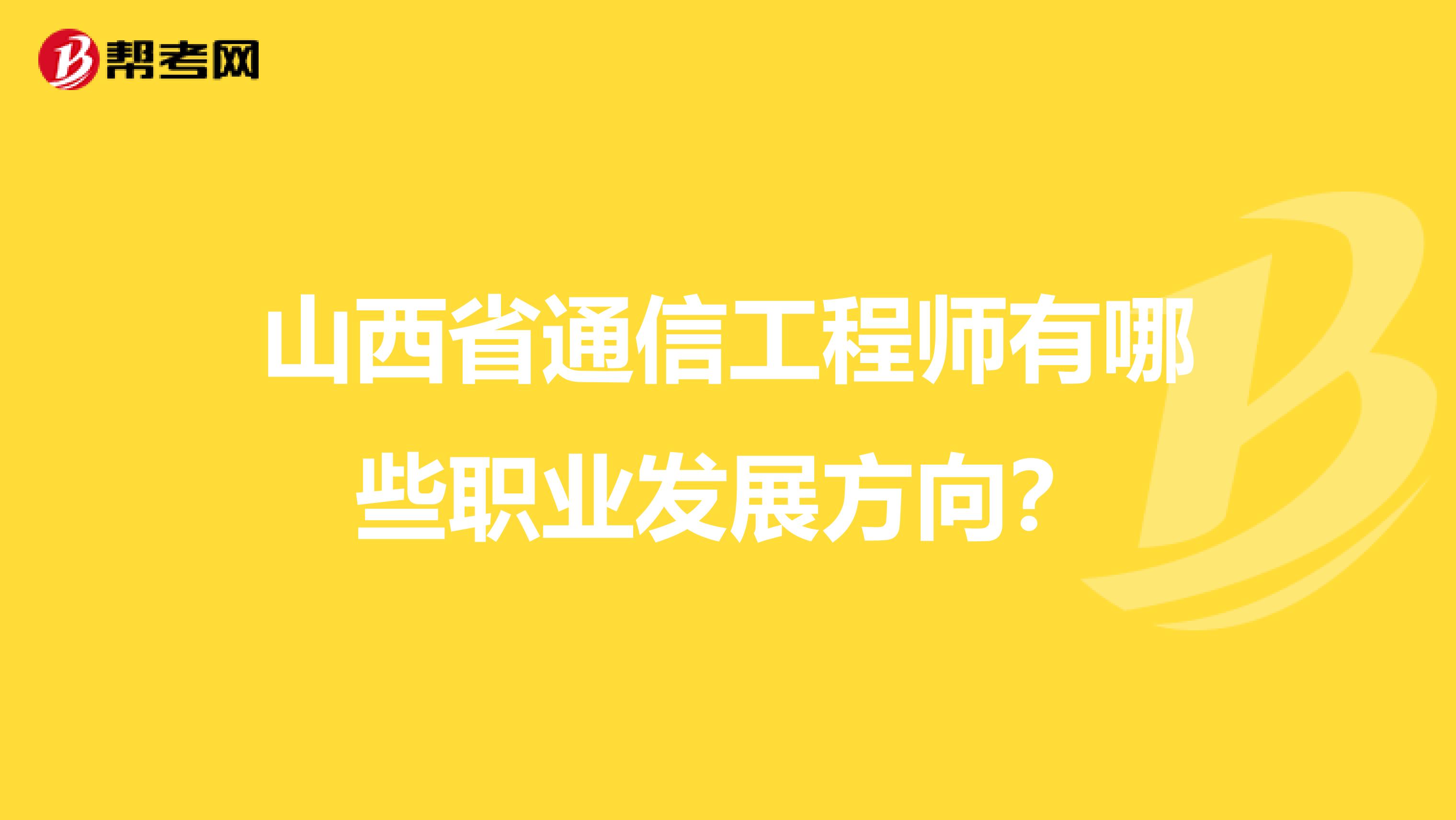 山西省通信工程师有哪些职业发展方向？