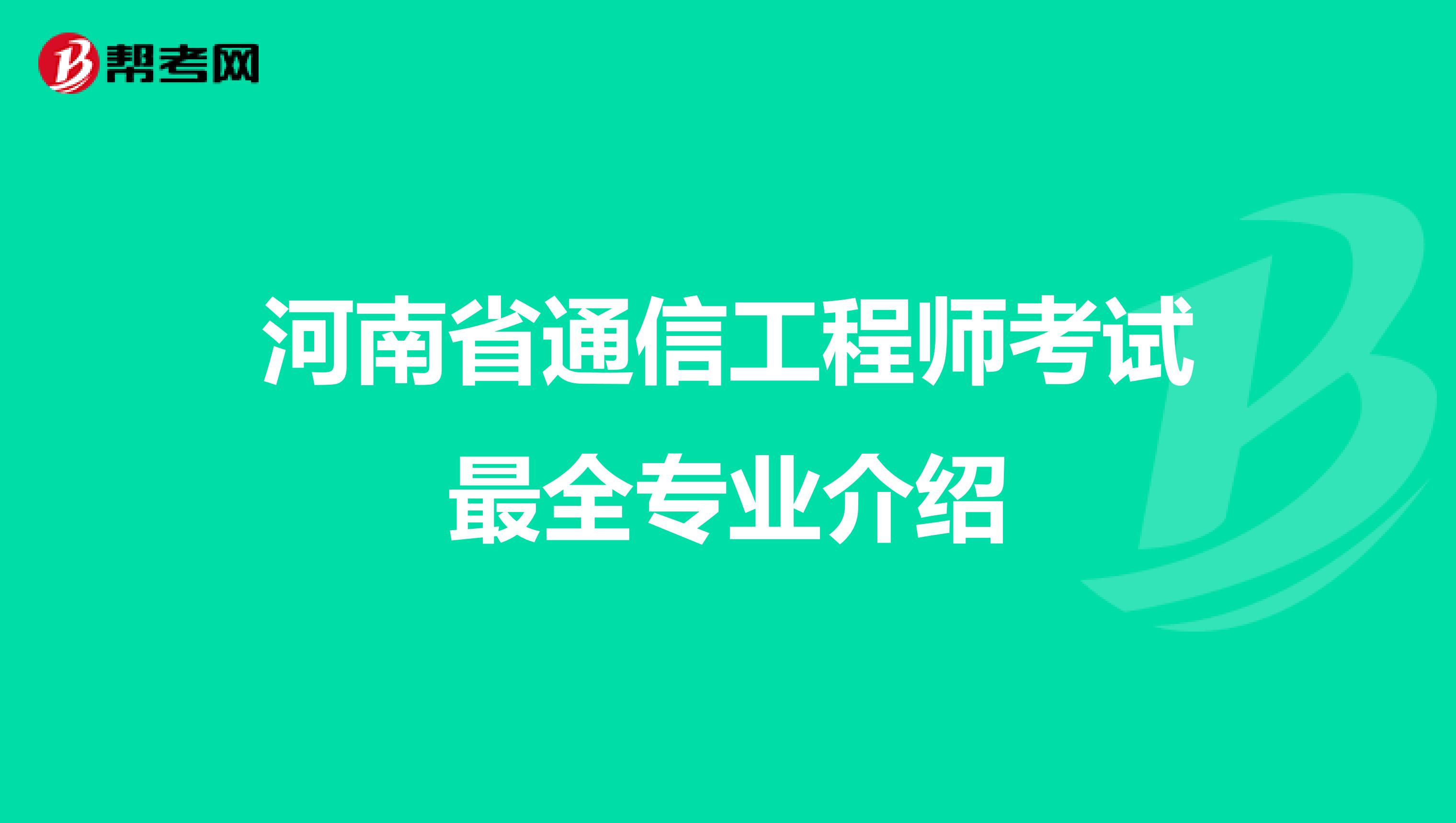 河南省通信工程师考试最全专业介绍