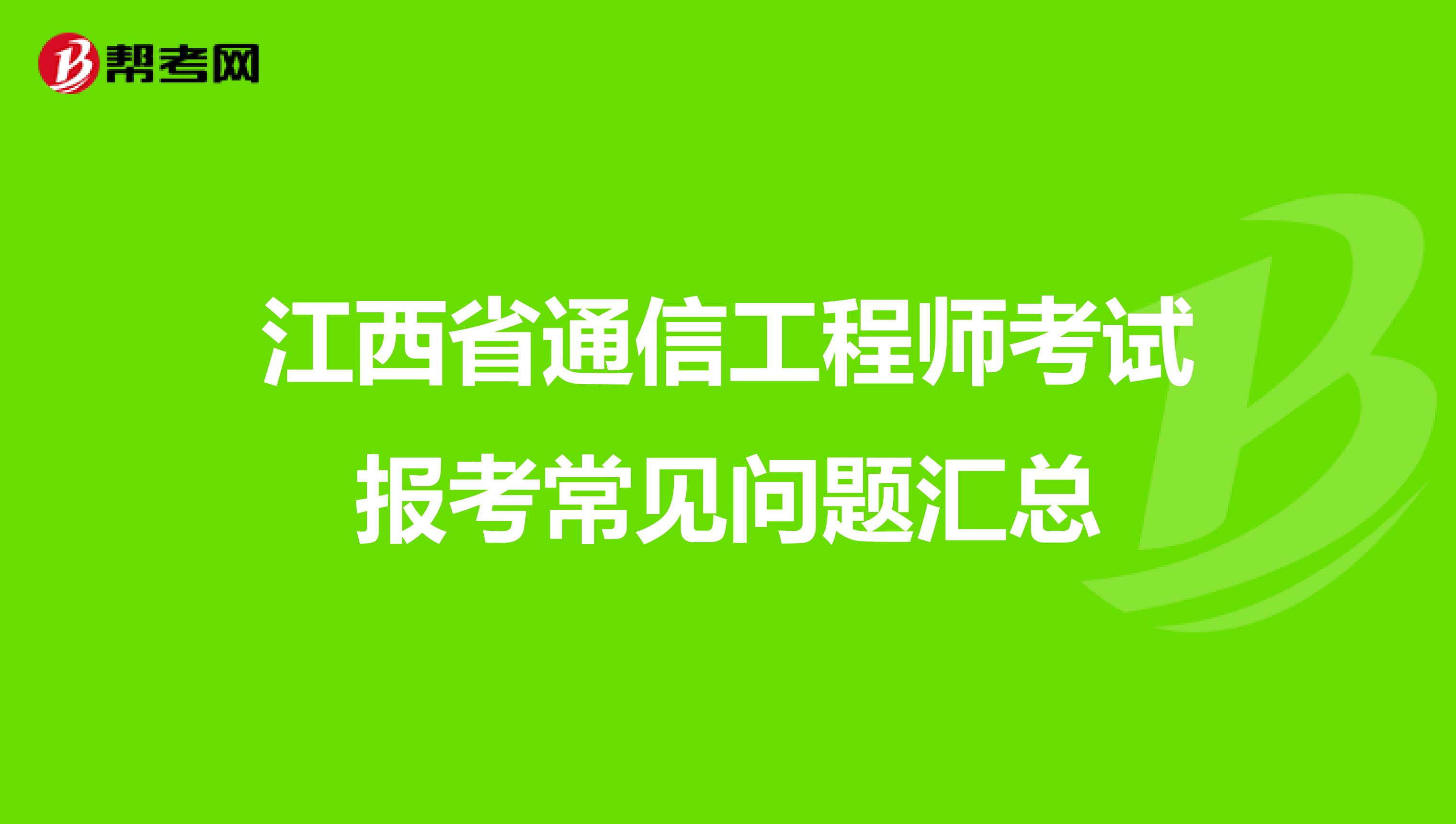 江西省通信工程师考试报考常见问题汇总