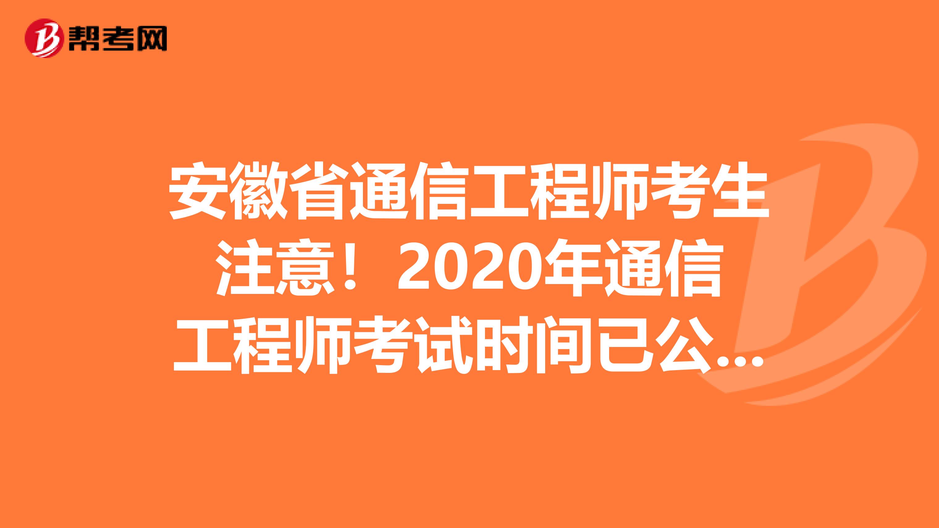 安徽省通信工程师考生注意！2020年通信工程师考试时间已公布！