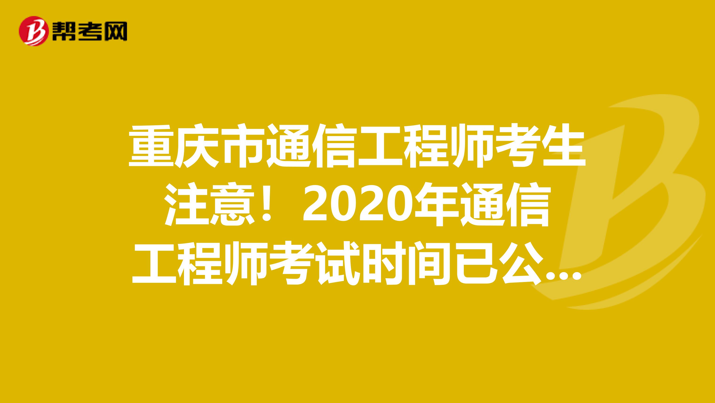 重庆市通信工程师考生注意！2020年通信工程师考试时间已公布！