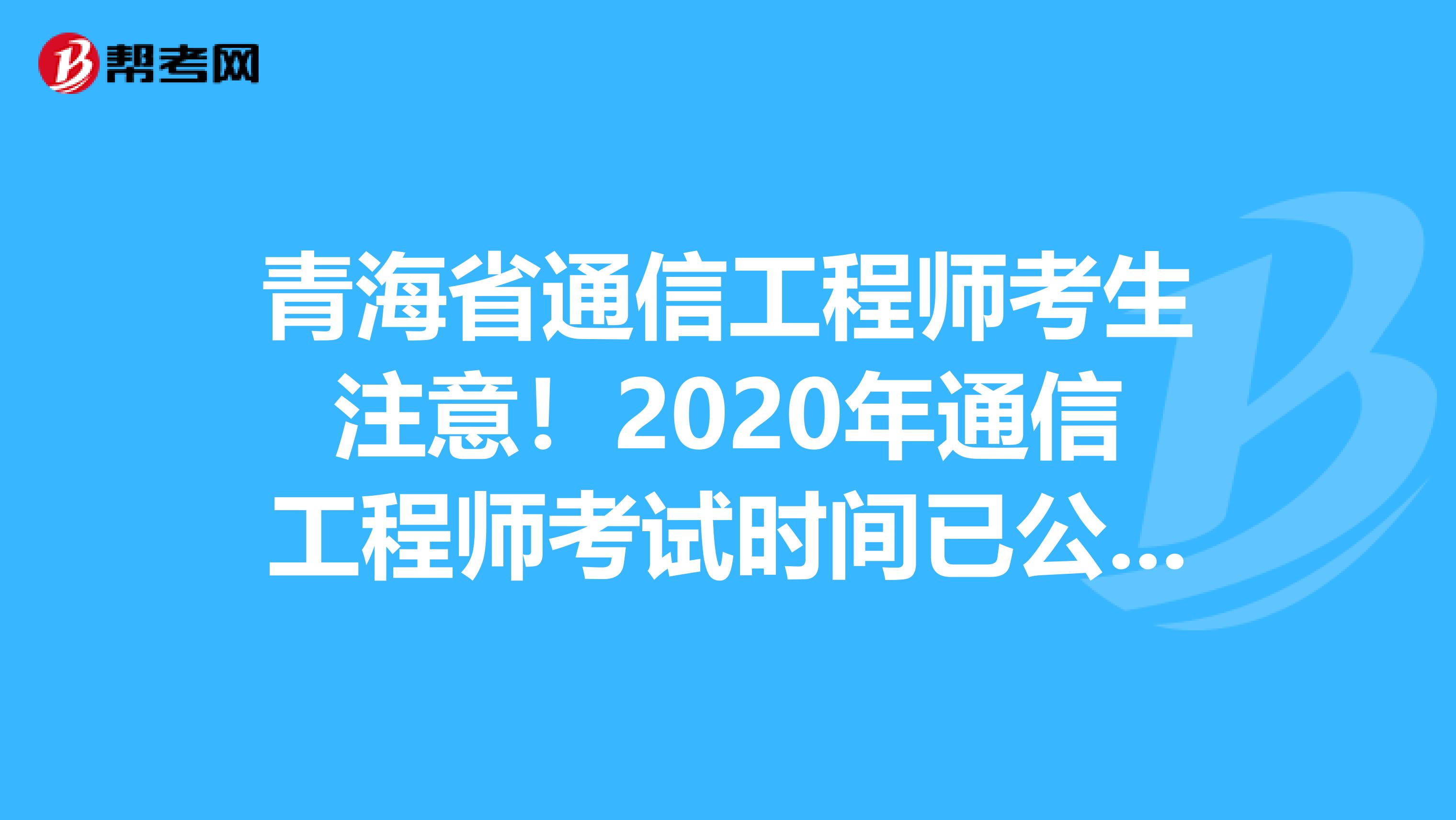 青海省通信工程师考生注意！2020年通信工程师考试时间已公布！
