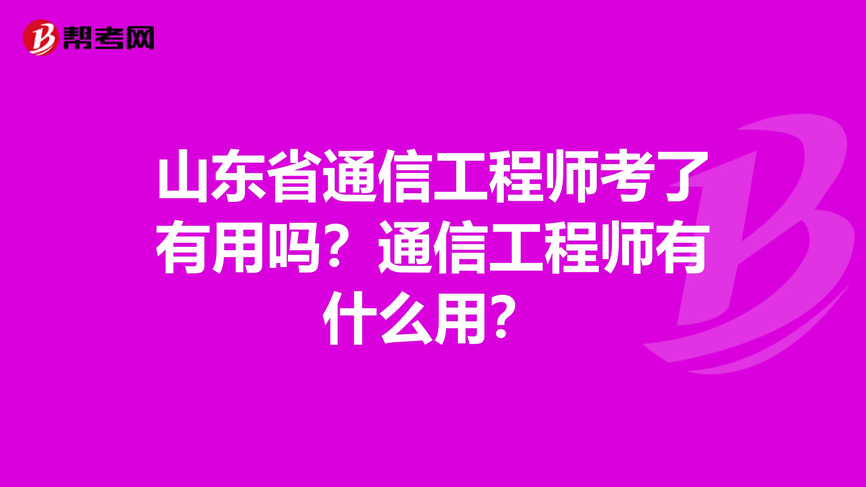 山东省通信工程师考了有用吗？通信工程师有什么用？