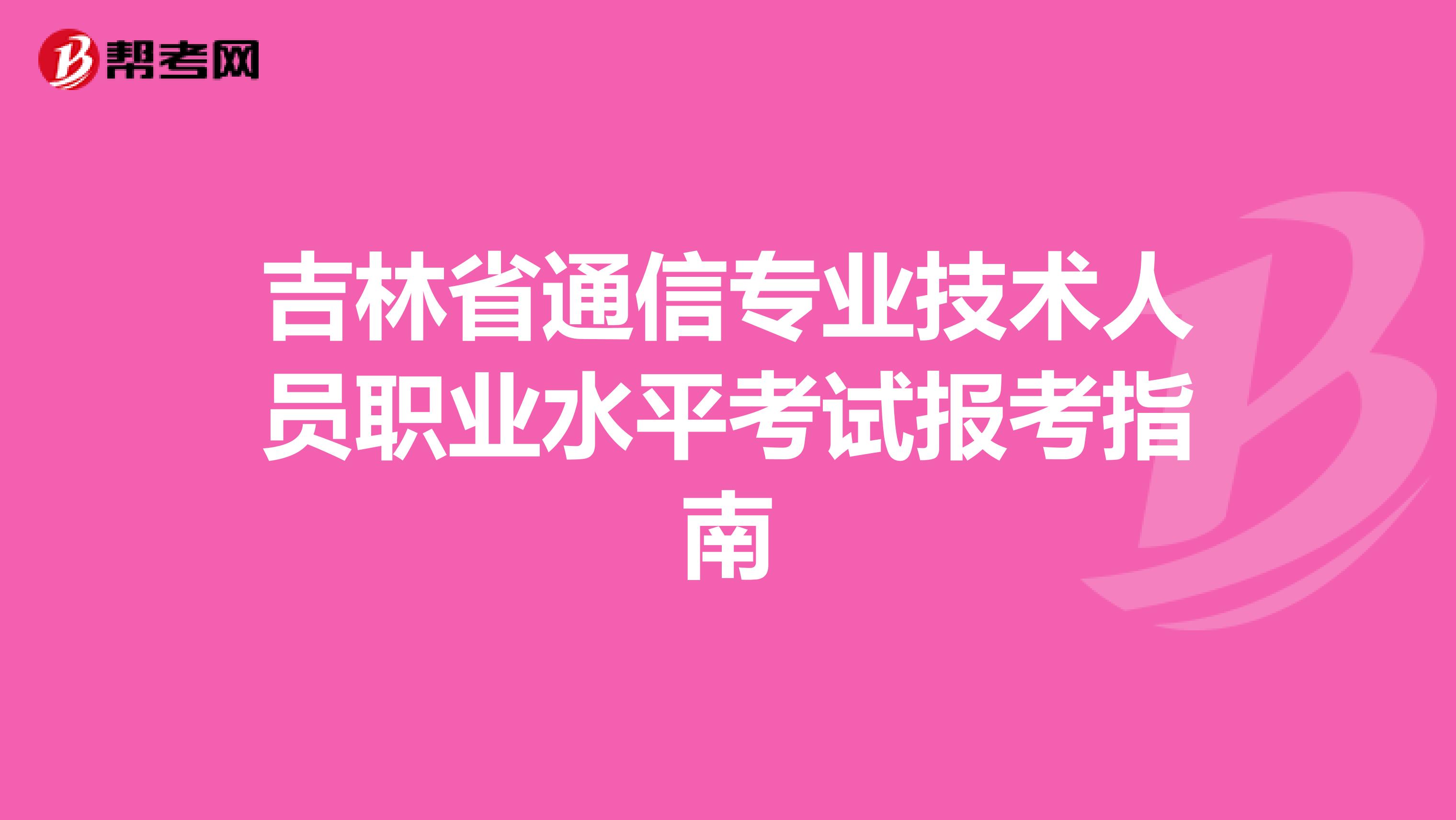 吉林省通信专业技术人员职业水平考试报考指南