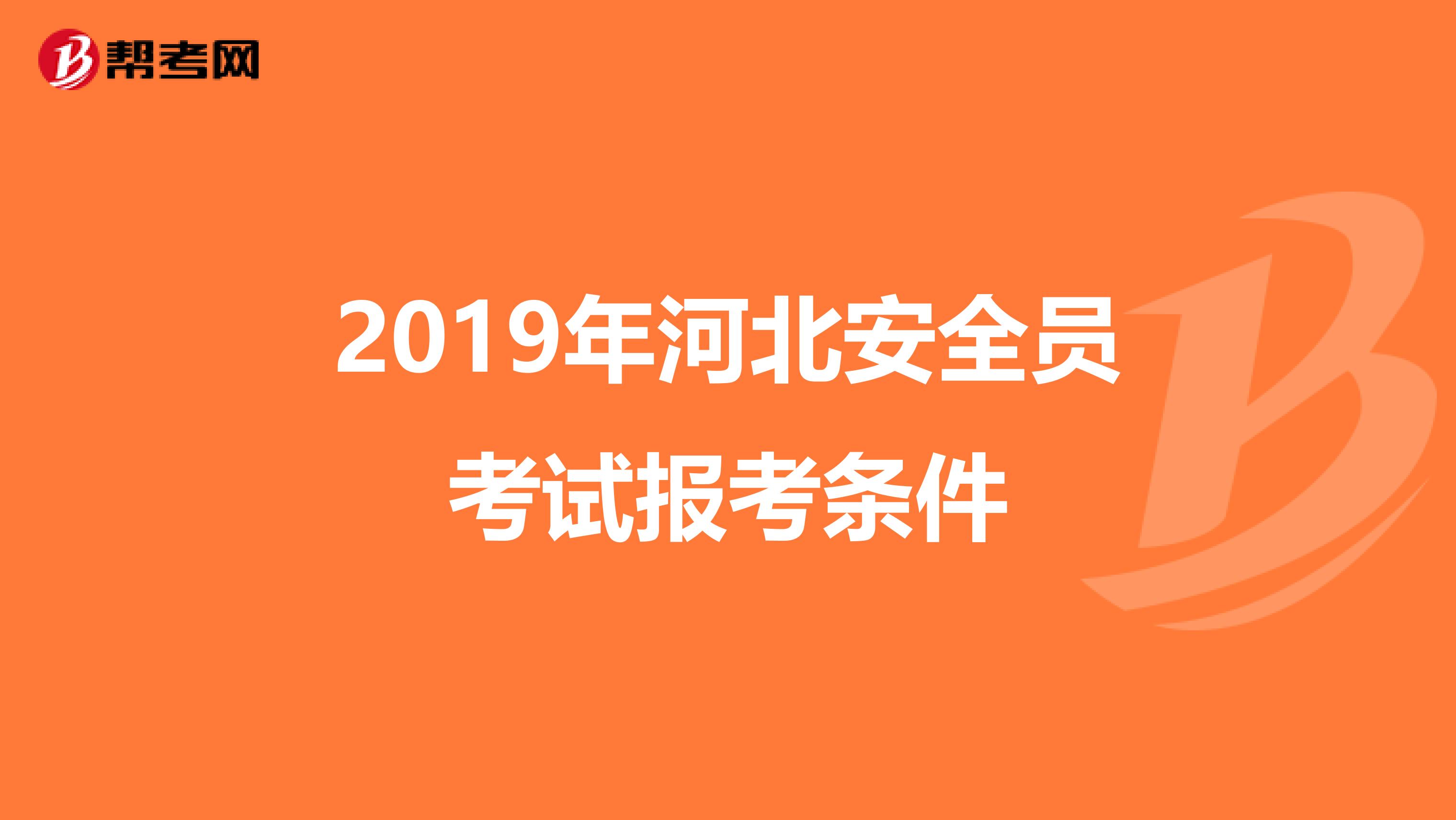2019年河北安全员考试报考条件