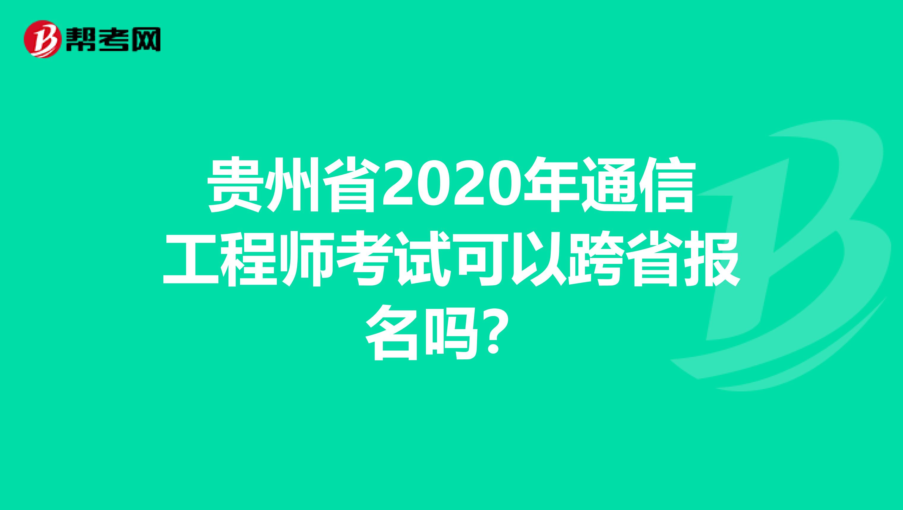 贵州省2020年通信工程师考试可以跨省报名吗？