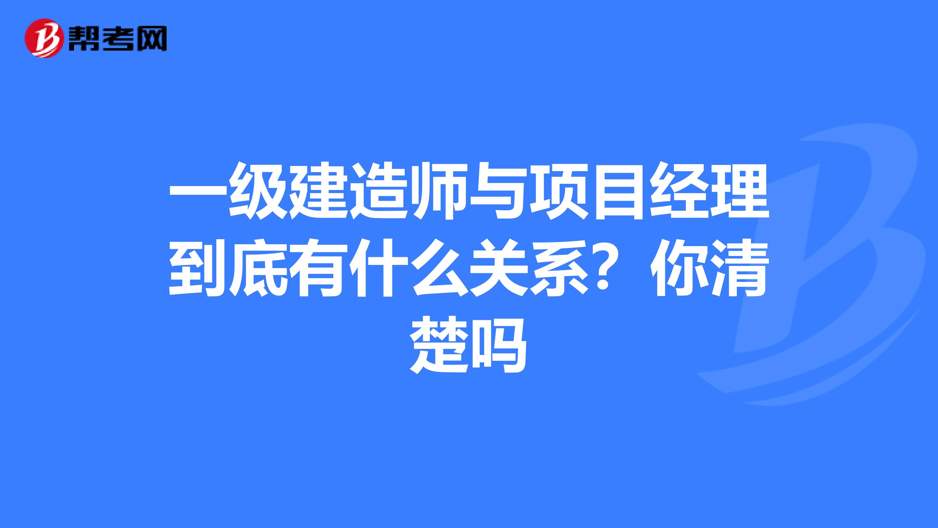 一级建造师与项目经理到底有什么关系？你清楚吗