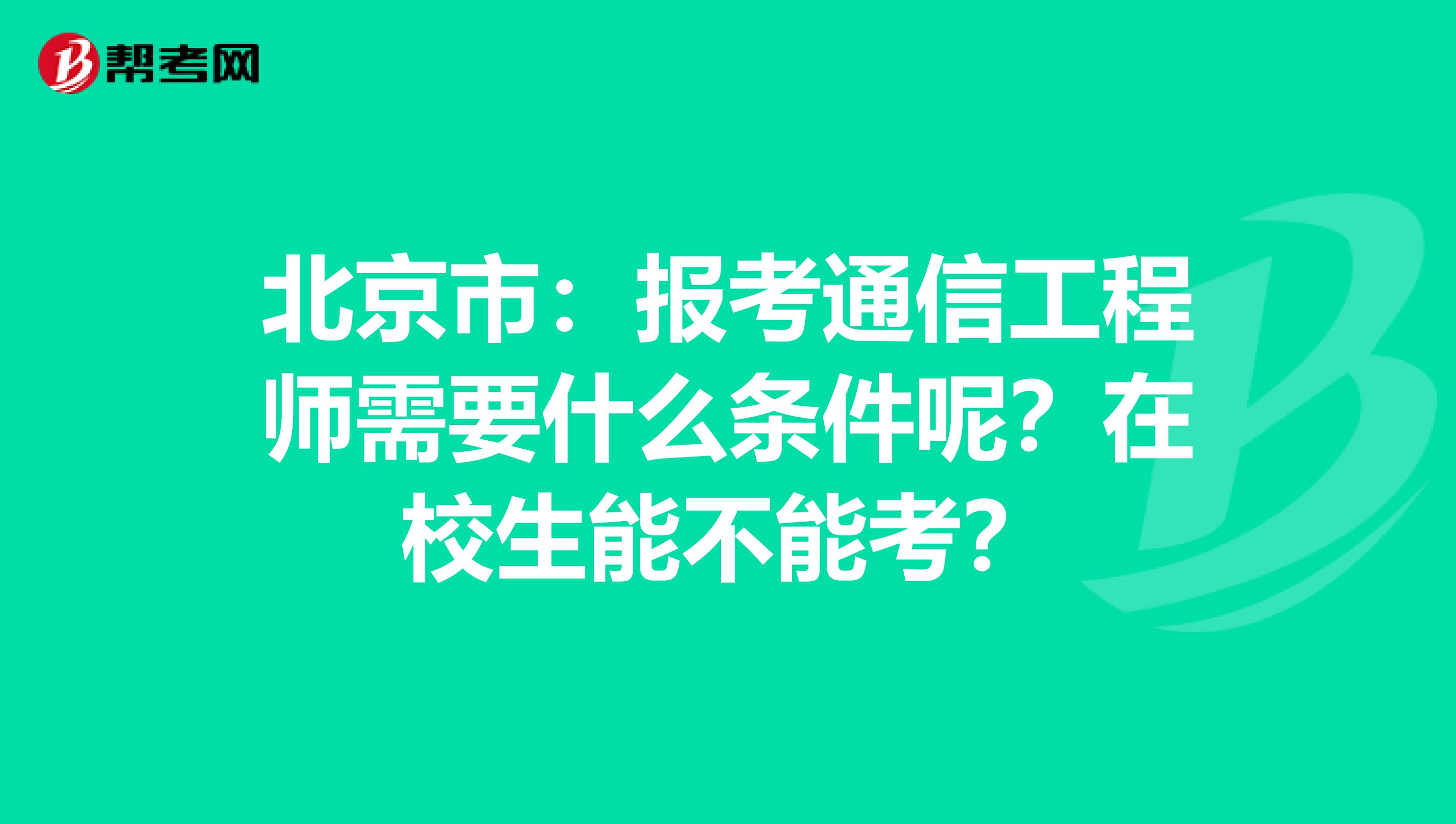 北京市:报考通信工程师需要什么条件呢?在校生能不能考?