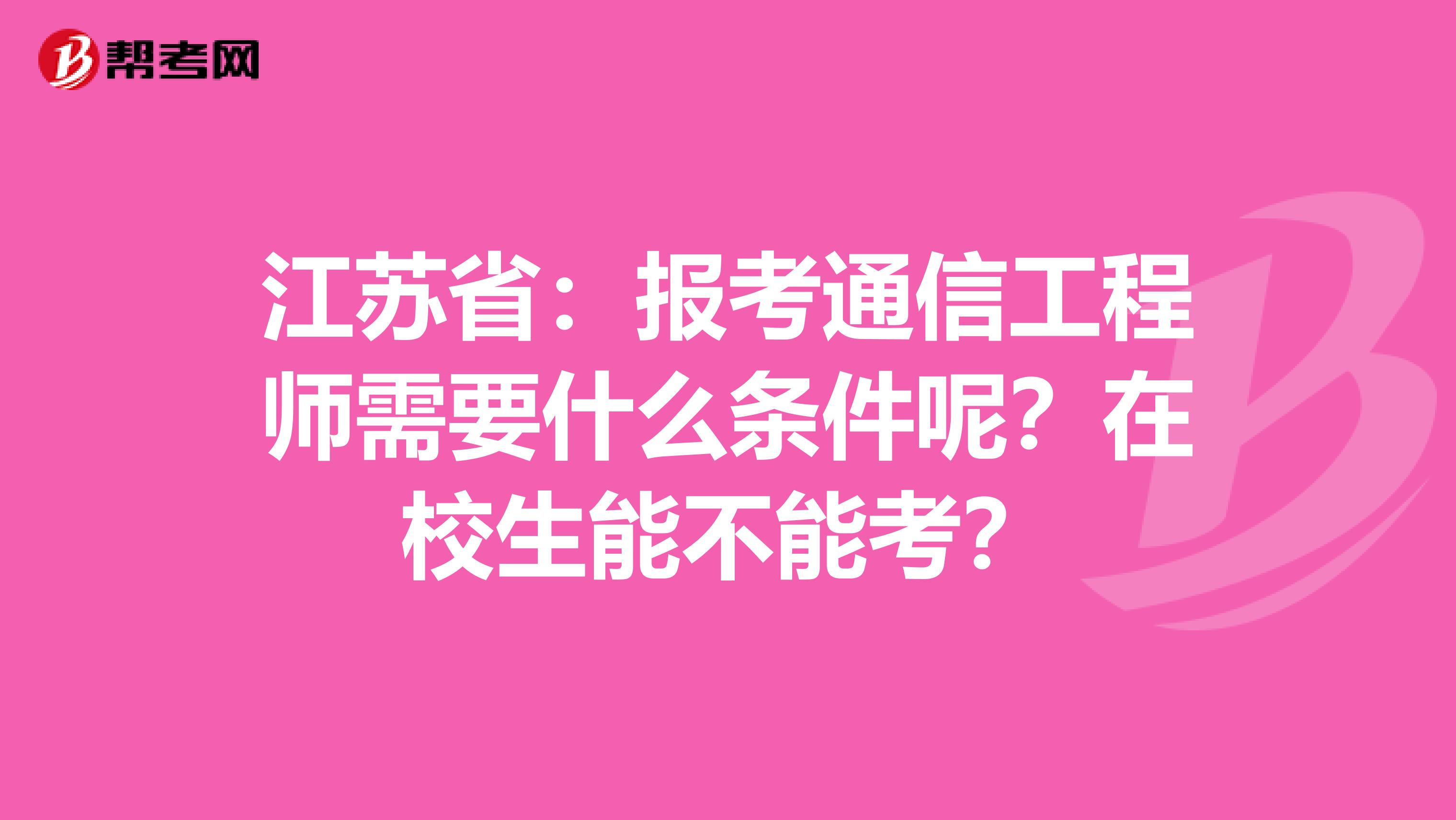 江苏省：报考通信工程师需要什么条件呢？在校生能不能考？