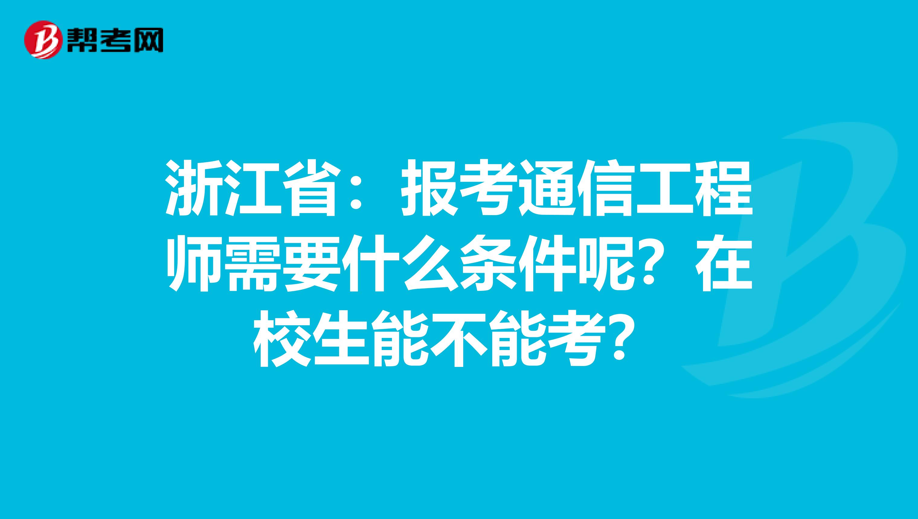 浙江省：报考通信工程师需要什么条件呢？在校生能不能考？