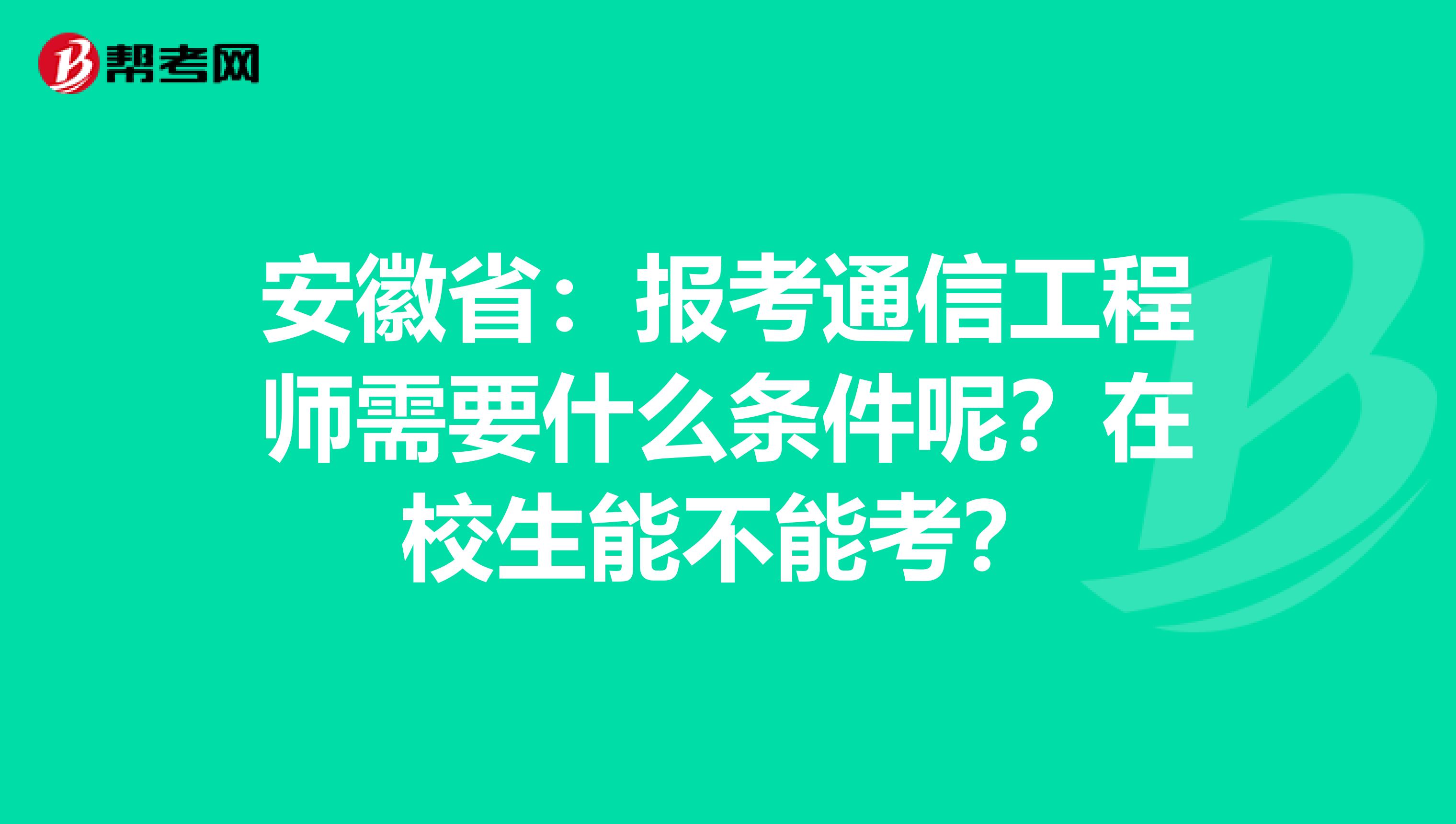 安徽省：报考通信工程师需要什么条件呢？在校生能不能考？