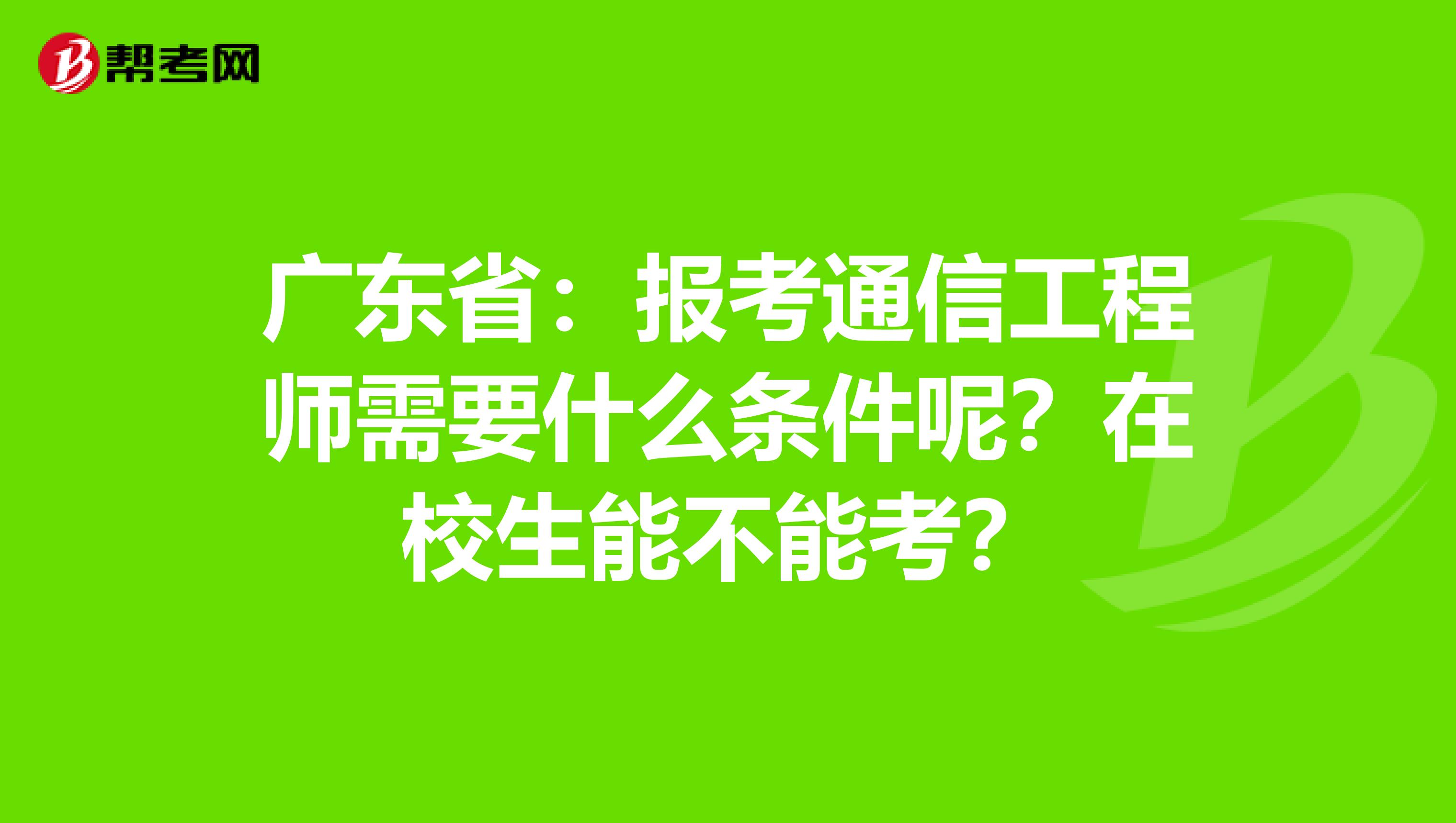 广东省：报考通信工程师需要什么条件呢？在校生能不能考？