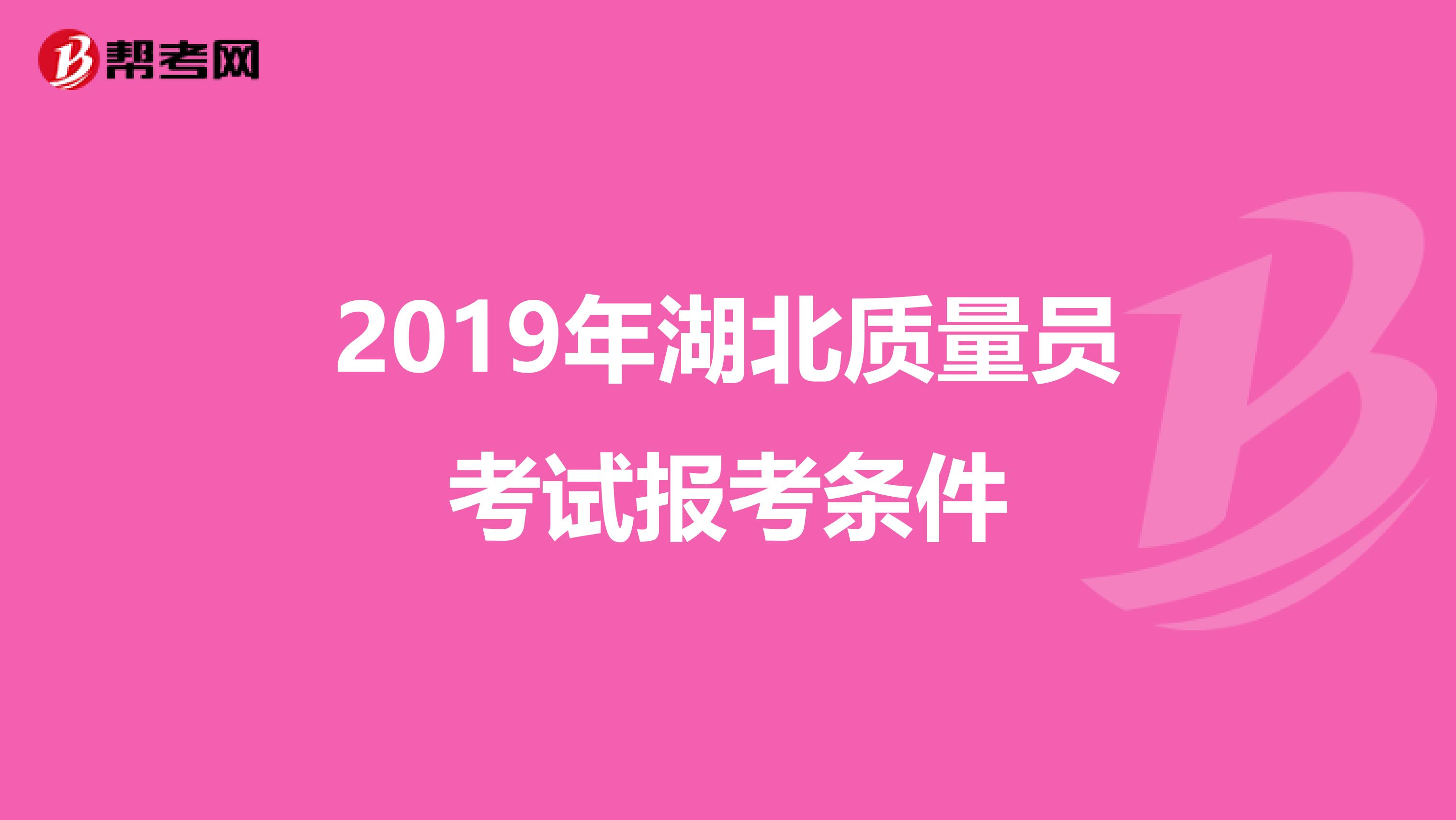 2019年湖北质量员考试报考条件