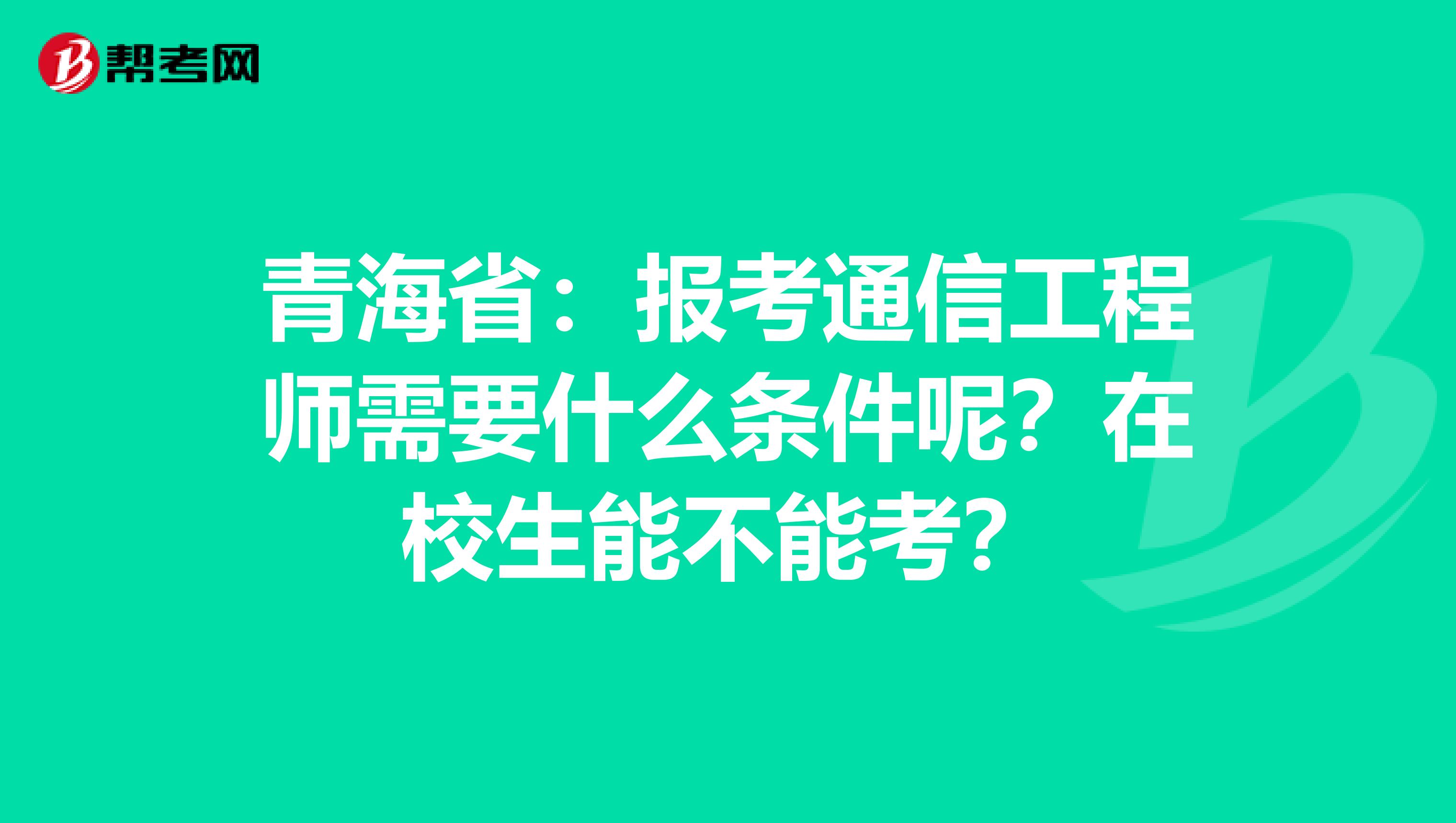 青海省：报考通信工程师需要什么条件呢？在校生能不能考？