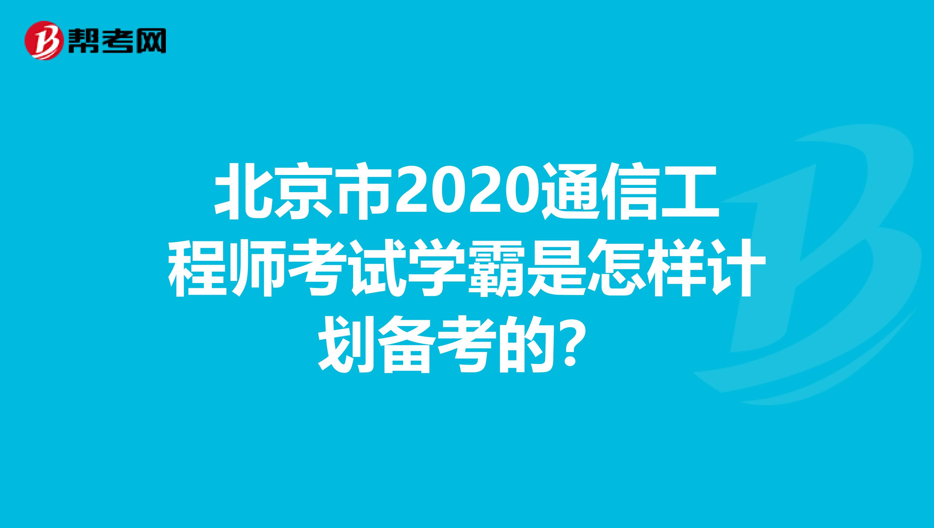 北京市2020通信工程师考试学霸是怎样计划备考的?