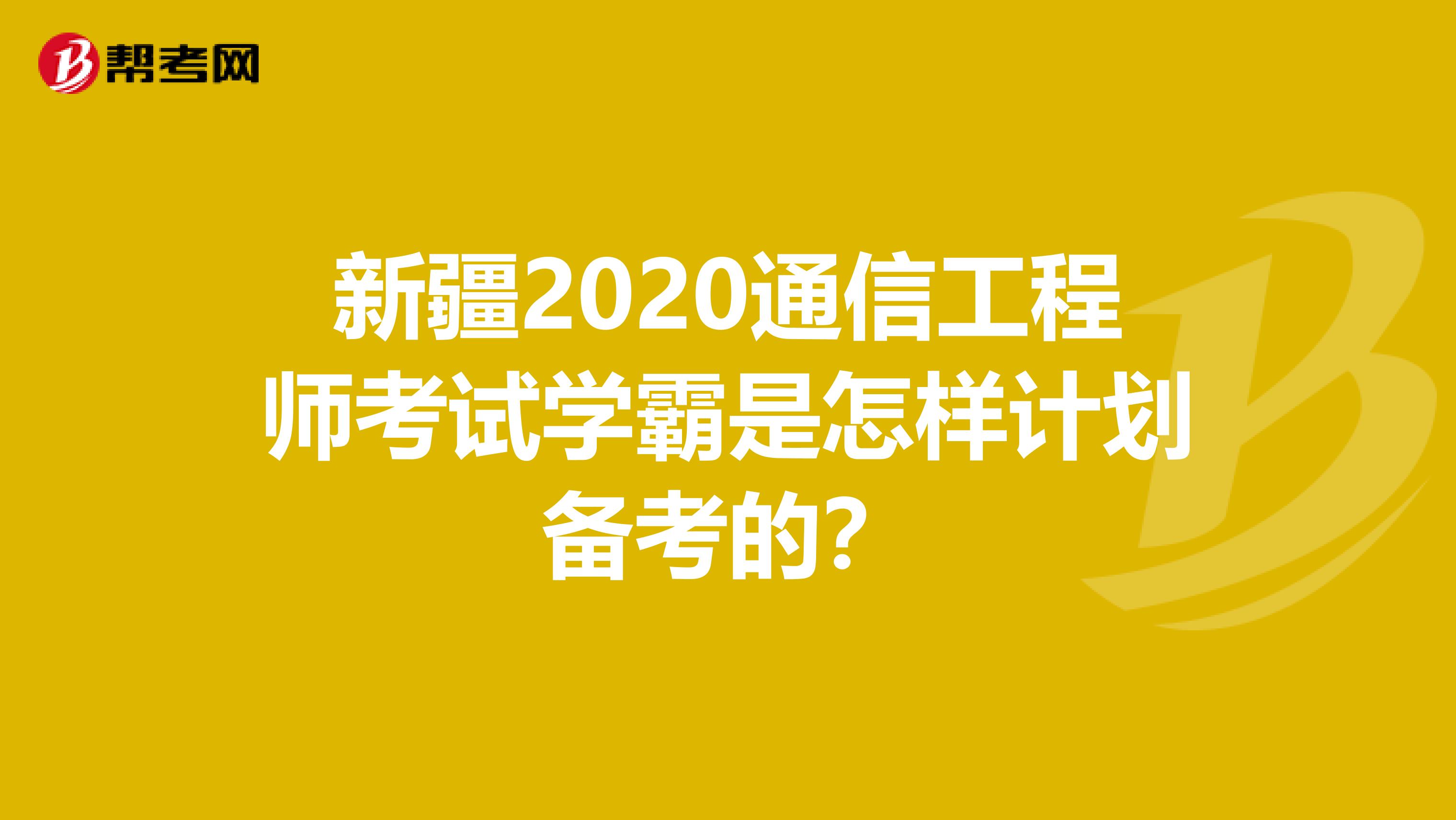 新疆2020通信工程师考试学霸是怎样计划备考的？