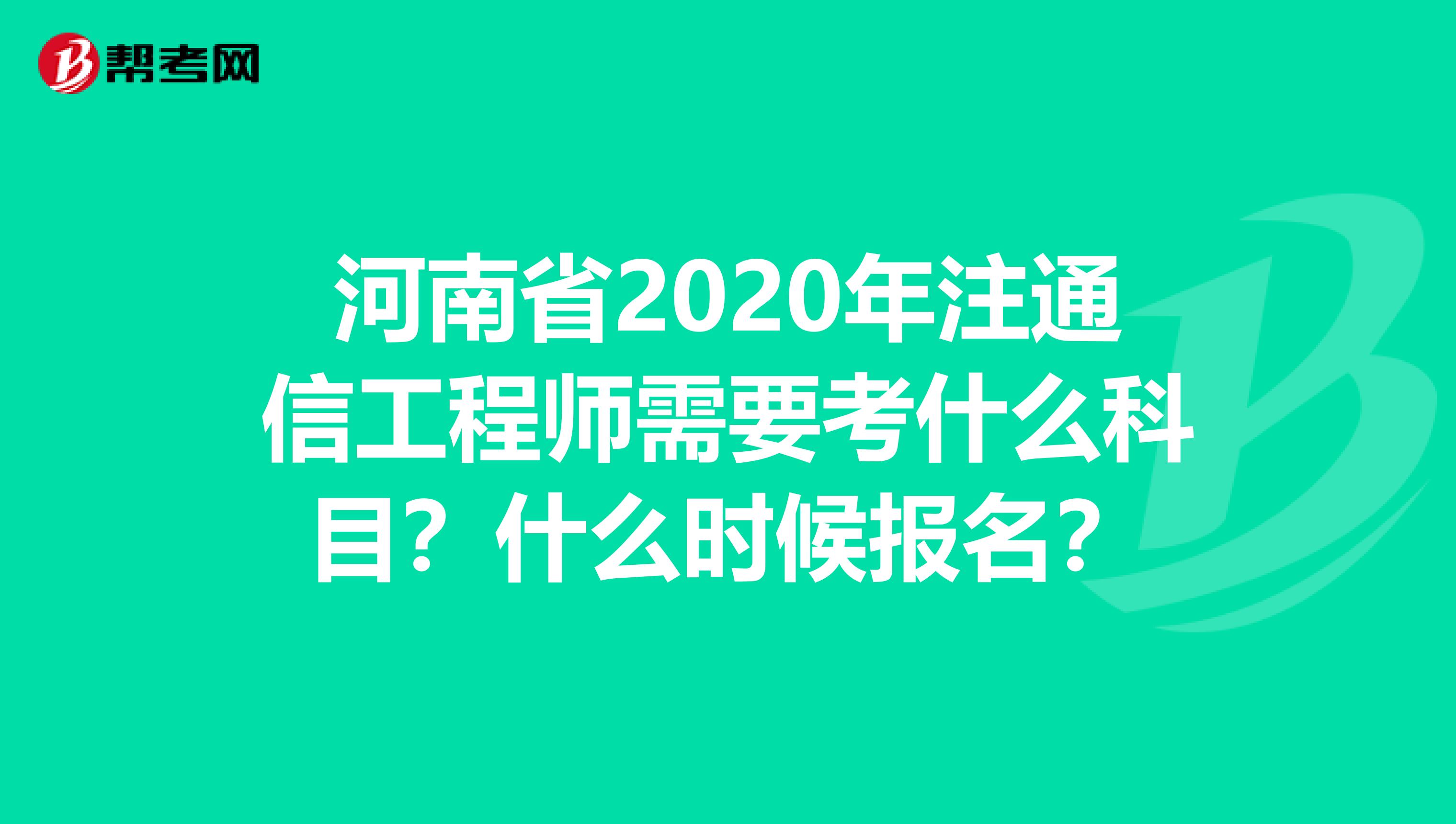 河南省2020年注通信工程师需要考什么科目？什么时候报名？
