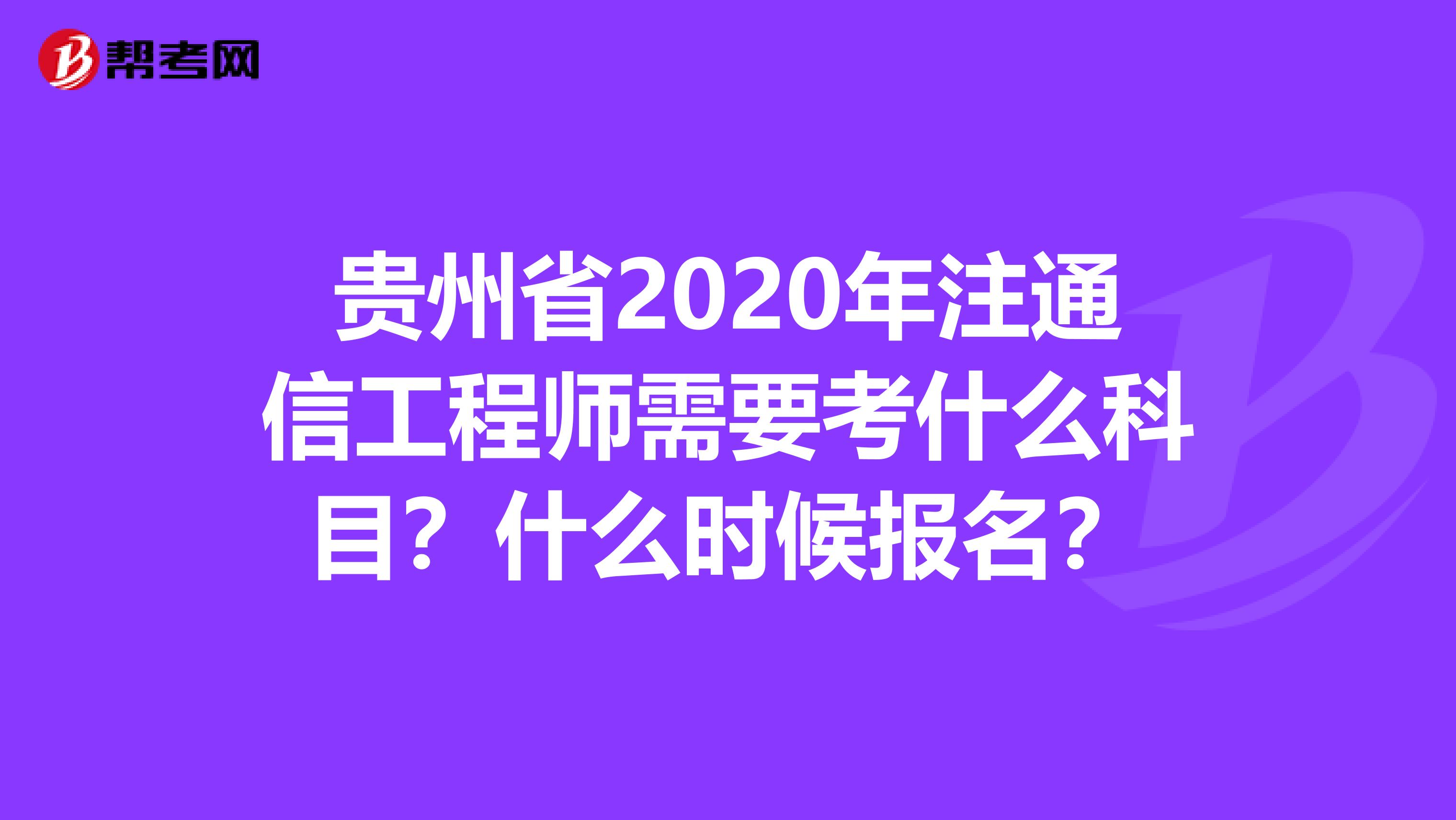 贵州省2020年注通信工程师需要考什么科目？什么时候报名？