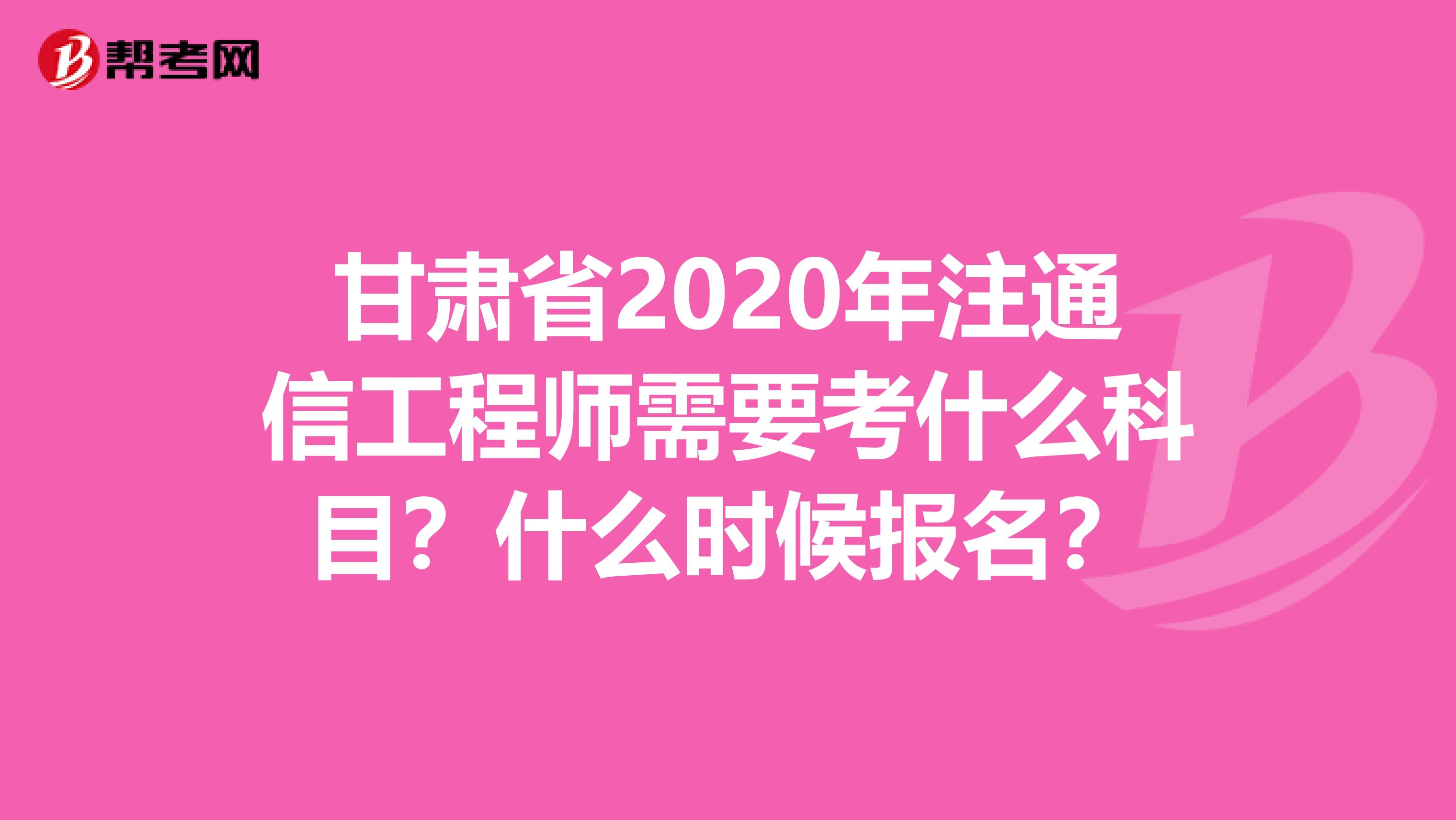 甘肃省2020年注通信工程师需要考什么科目？什么时候报名？