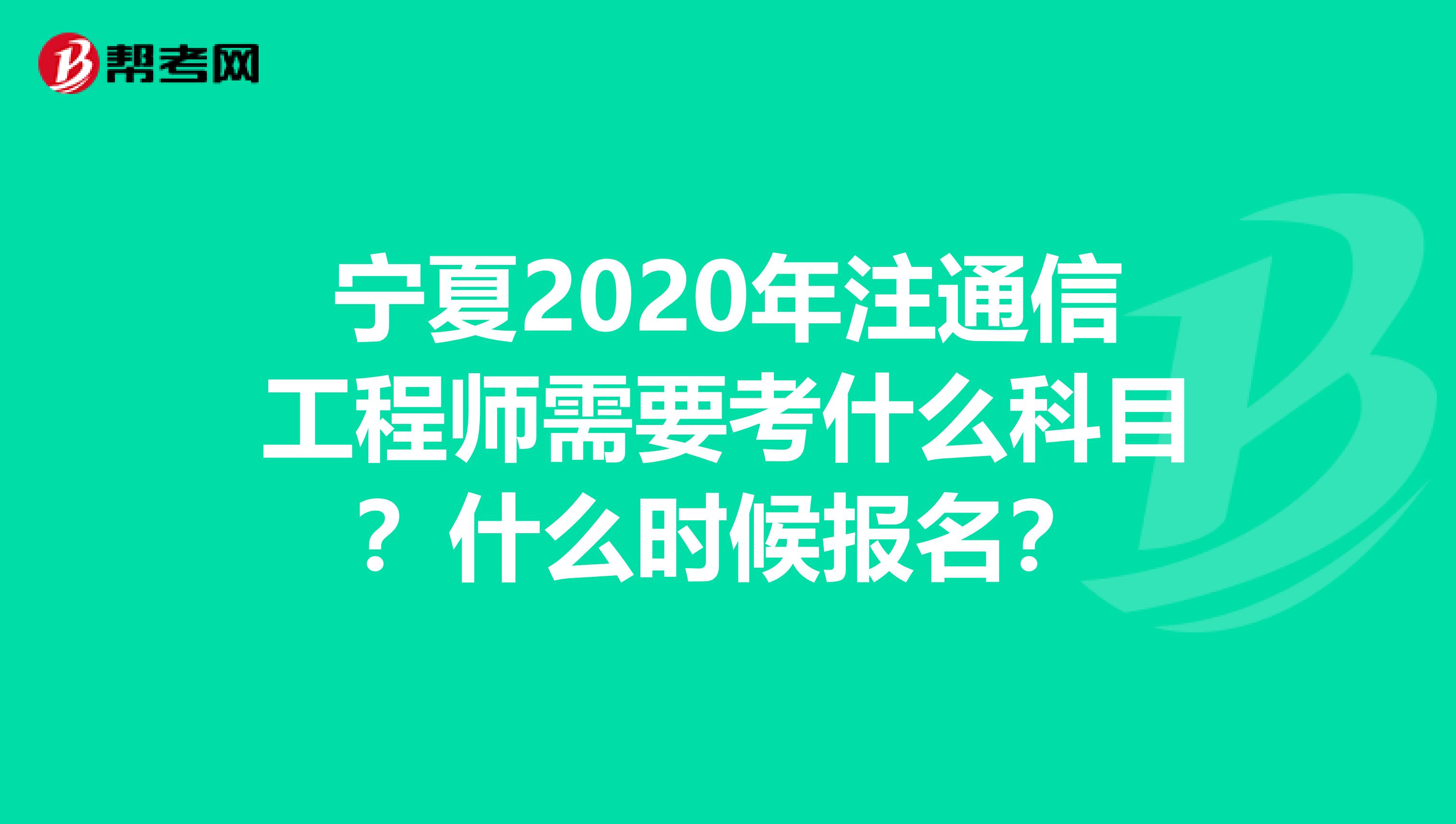 宁夏2020年注通信工程师需要考什么科目？什么时候报名？