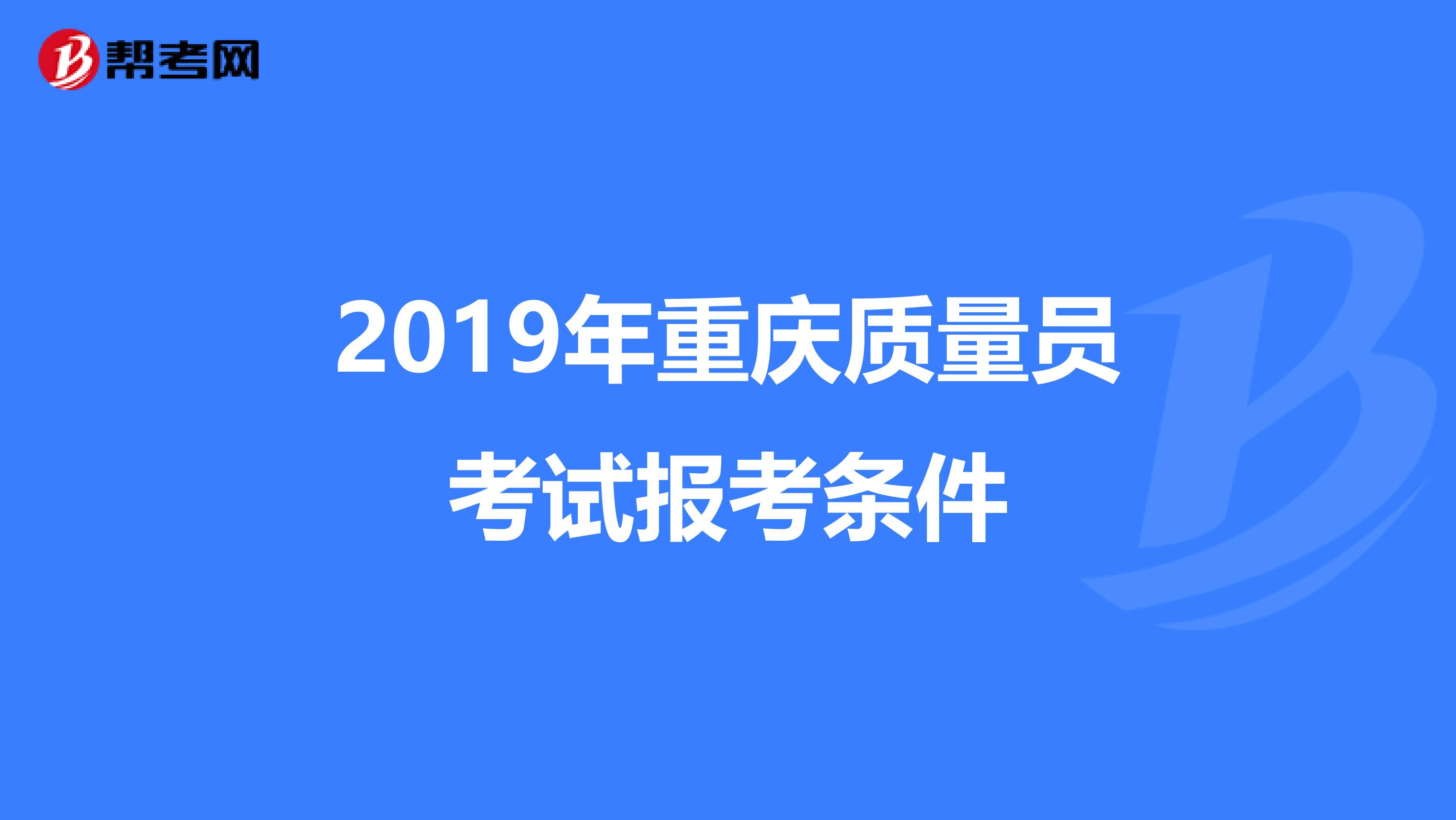 2019年重庆质量员考试报考条件