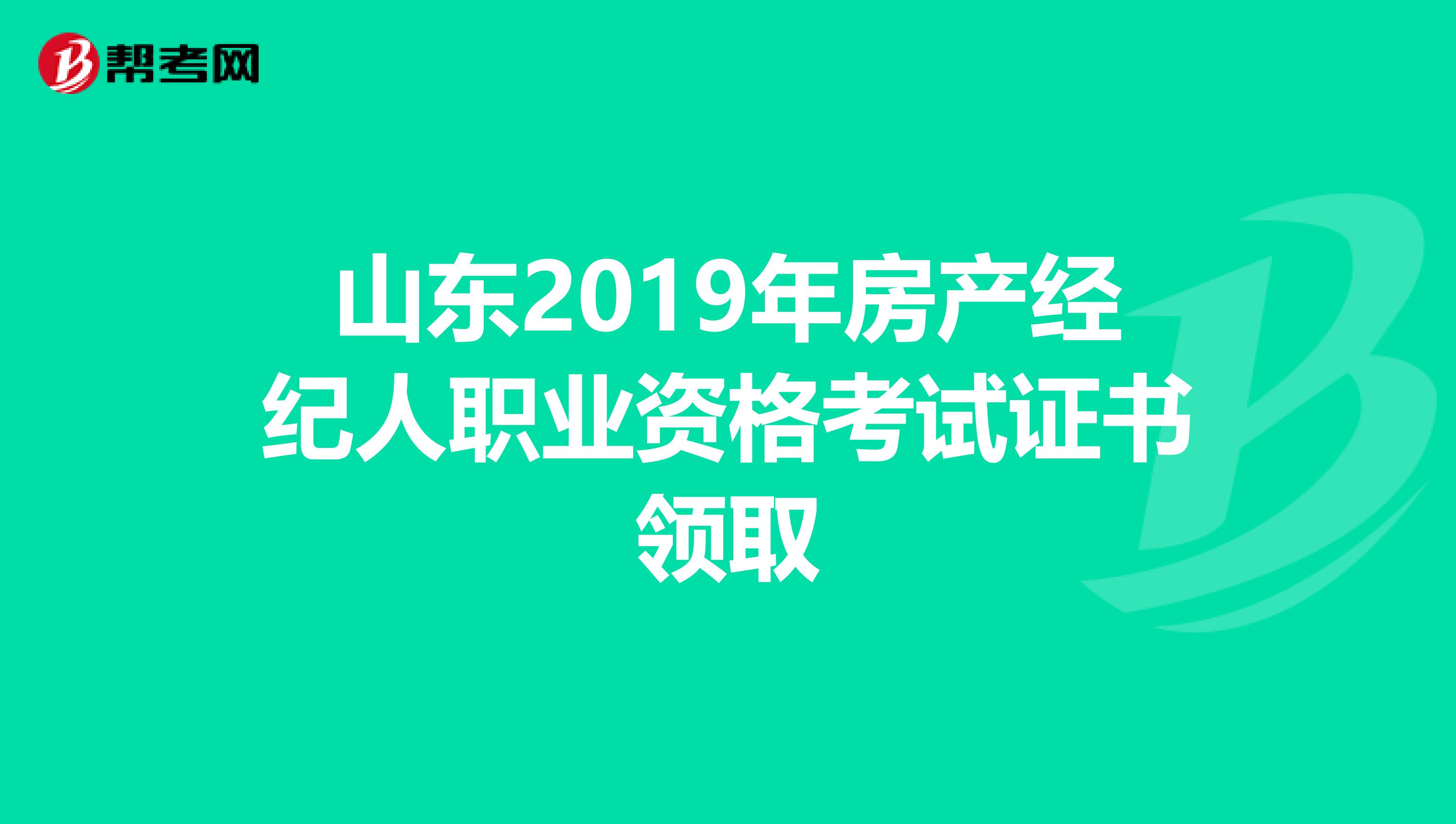 山东2019年房产经纪人职业资格考试证书领取