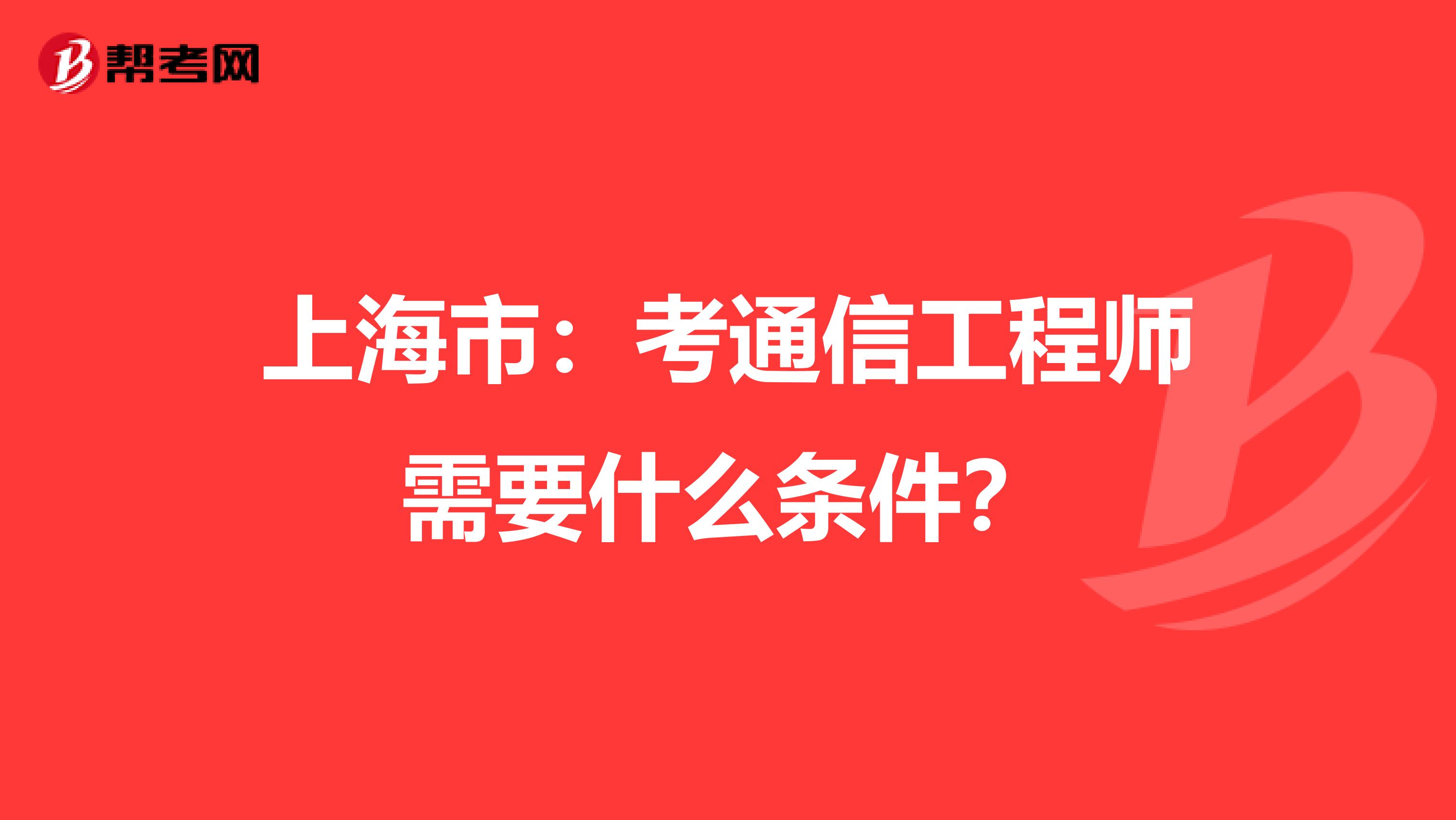 上海市：考通信工程师需要什么条件？