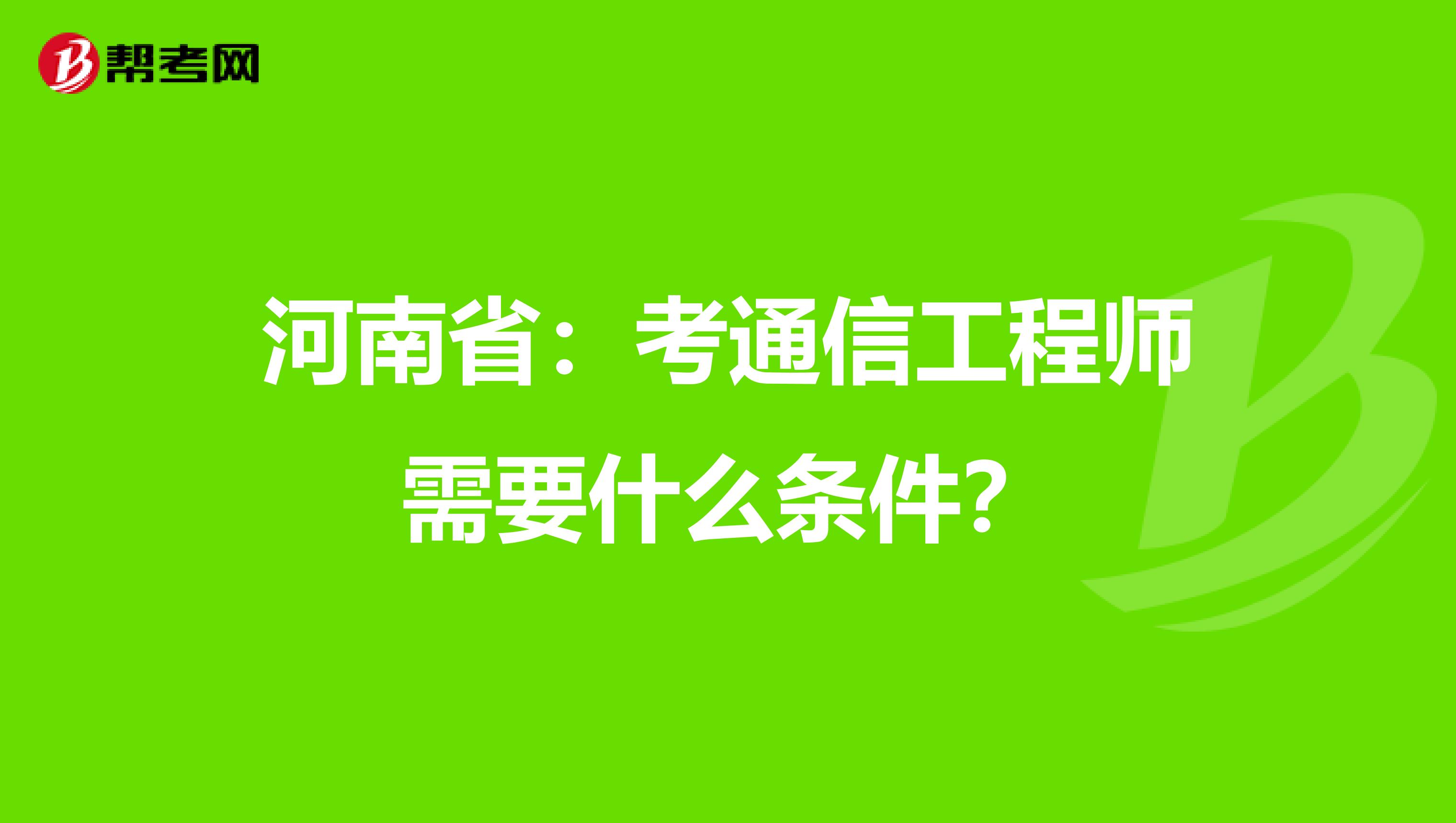 河南省：考通信工程师需要什么条件？