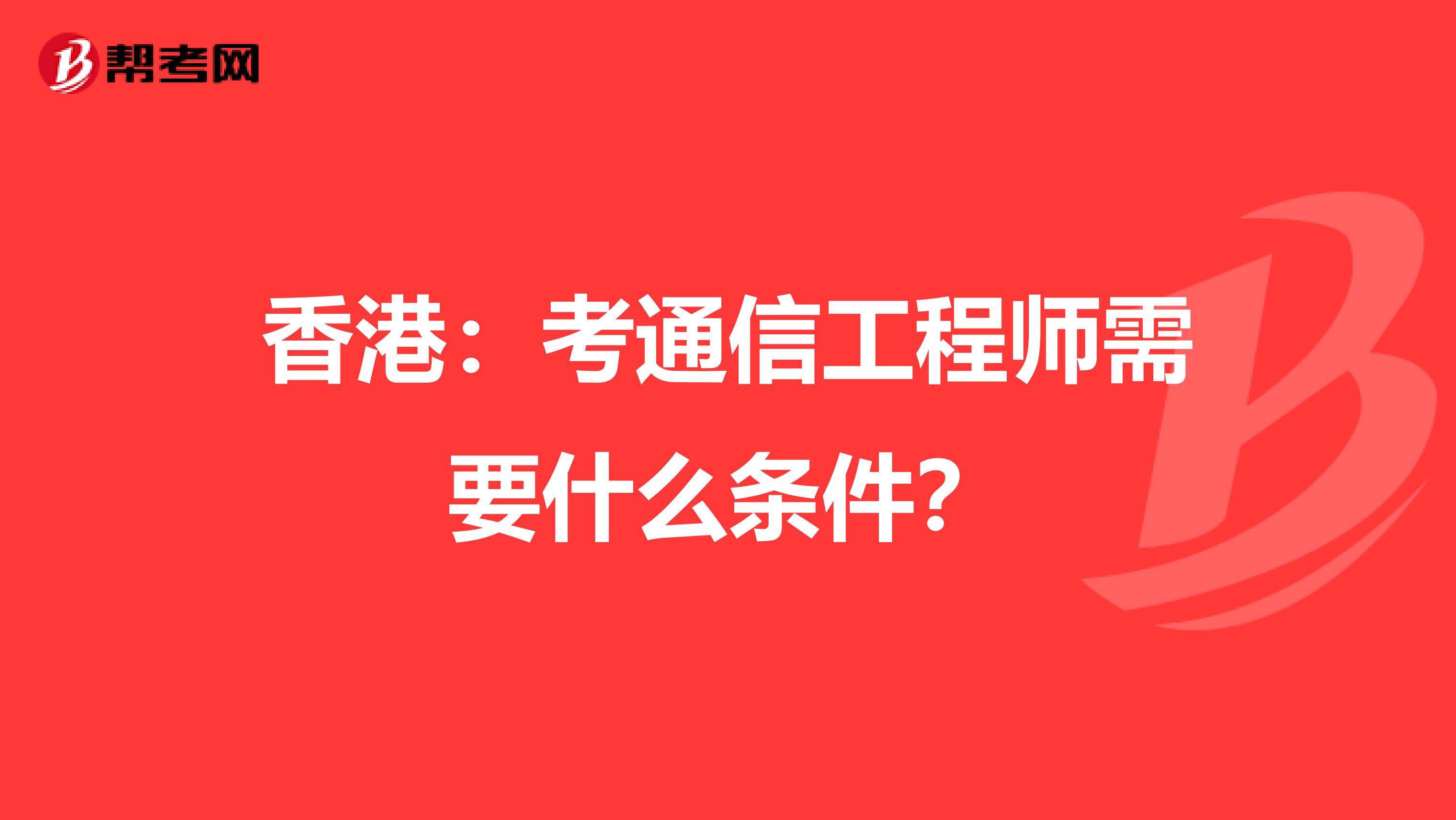 香港：考通信工程师需要什么条件？