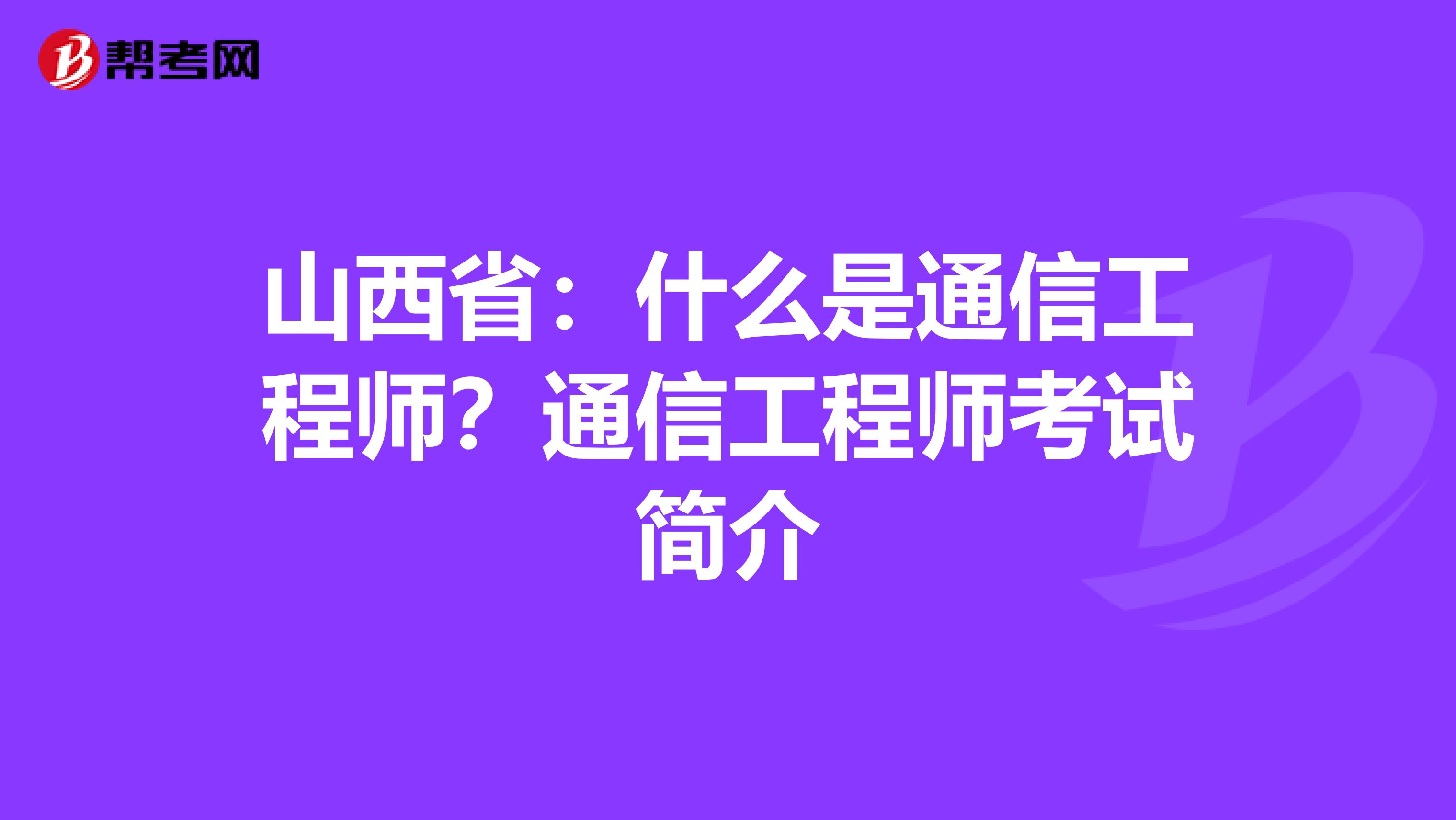 山西省：什么是通信工程师？通信工程师考试简介