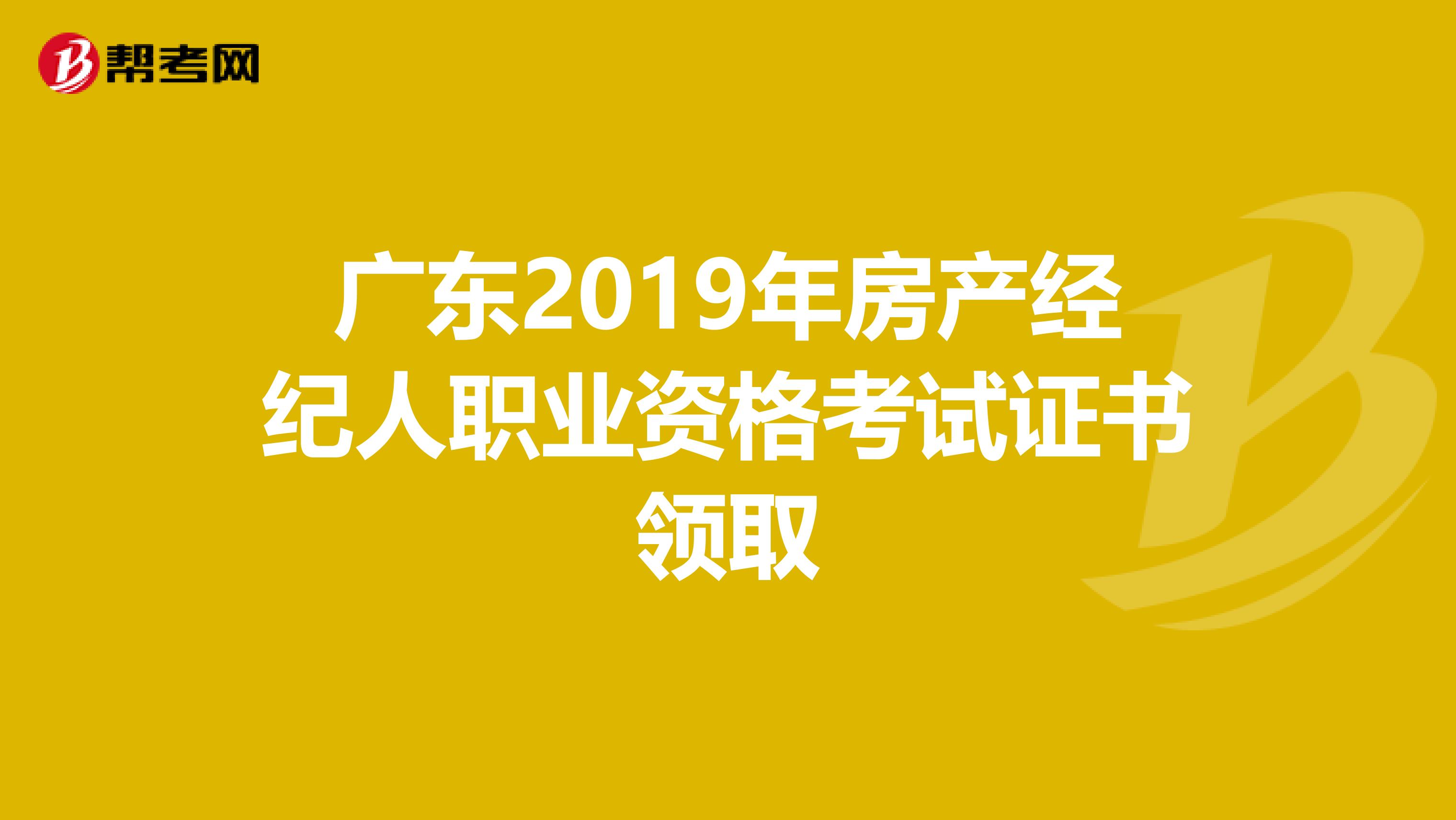 广东2019年房产经纪人职业资格考试证书领取