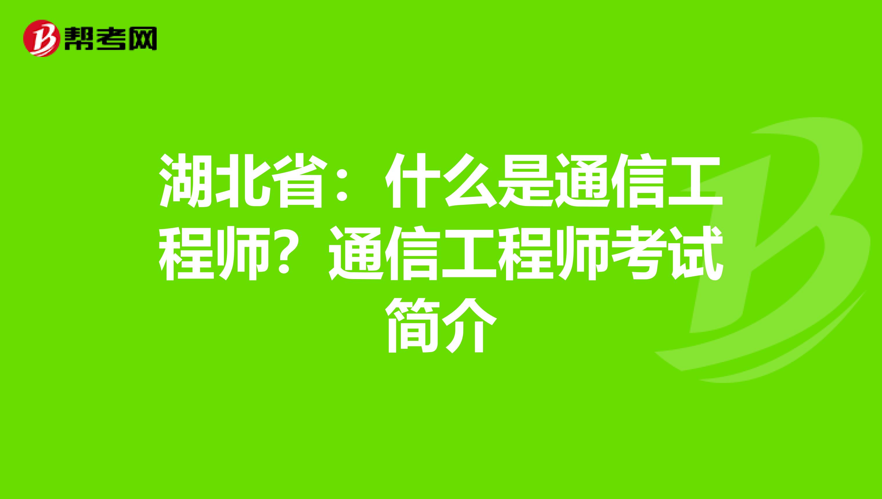湖北省：什么是通信工程师？通信工程师考试简介