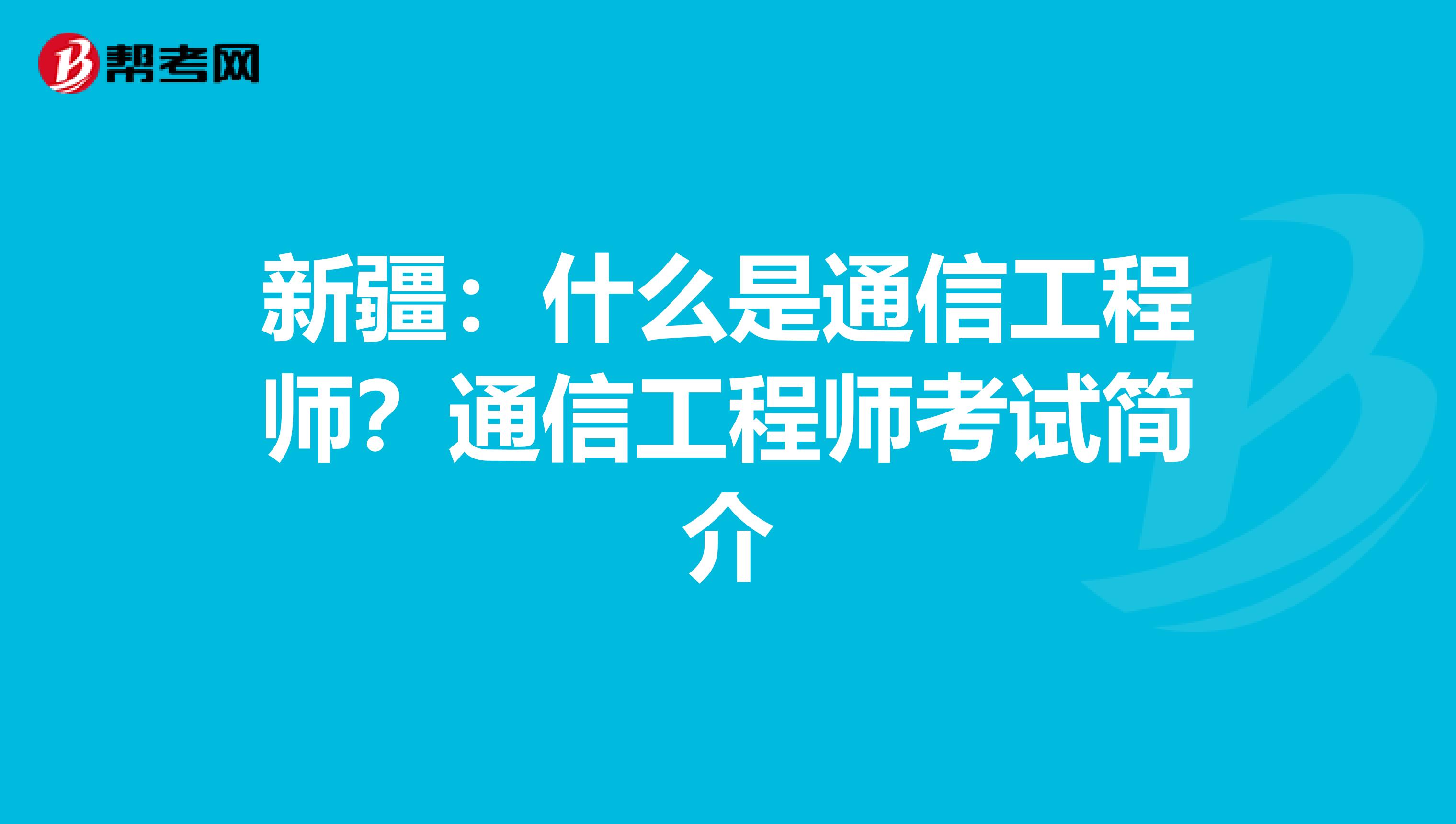 新疆：什么是通信工程师？通信工程师考试简介