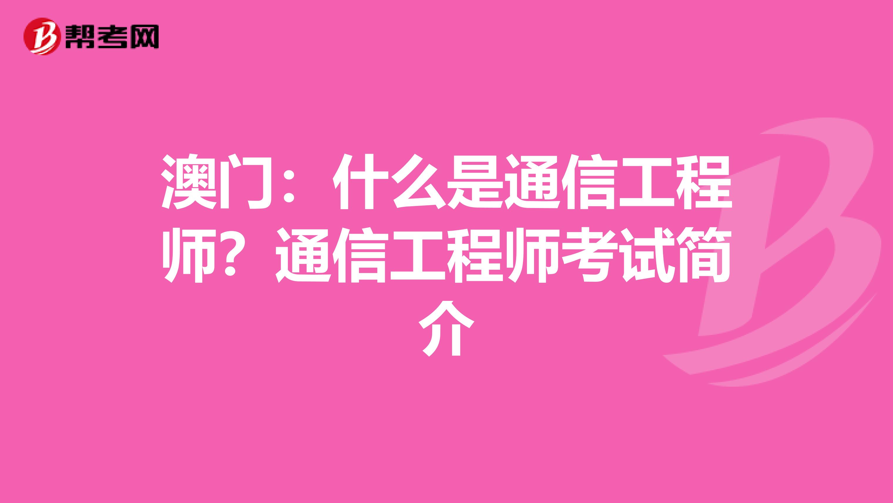 澳门：什么是通信工程师？通信工程师考试简介