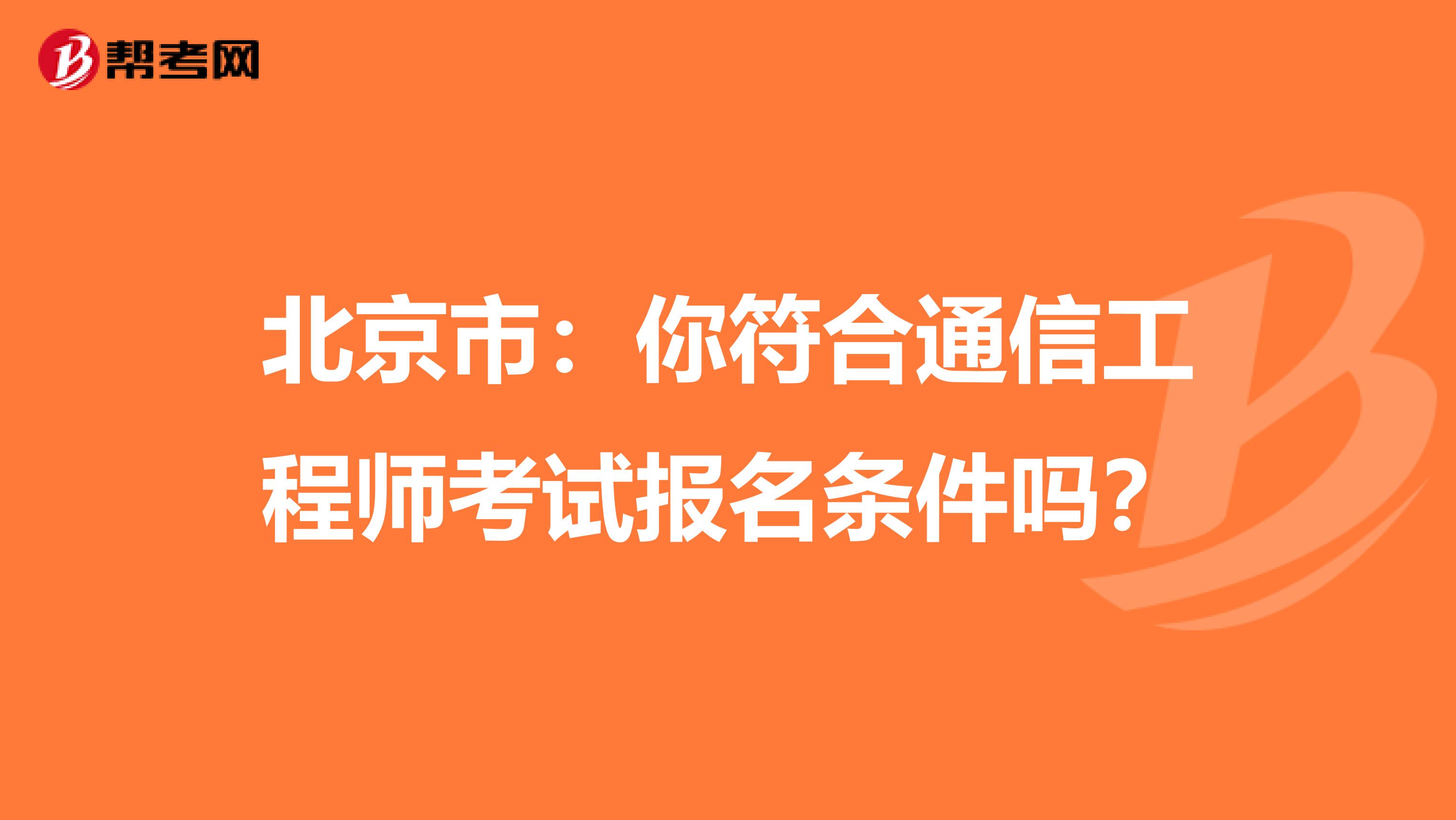 北京市：你符合通信工程师考试报名条件吗？