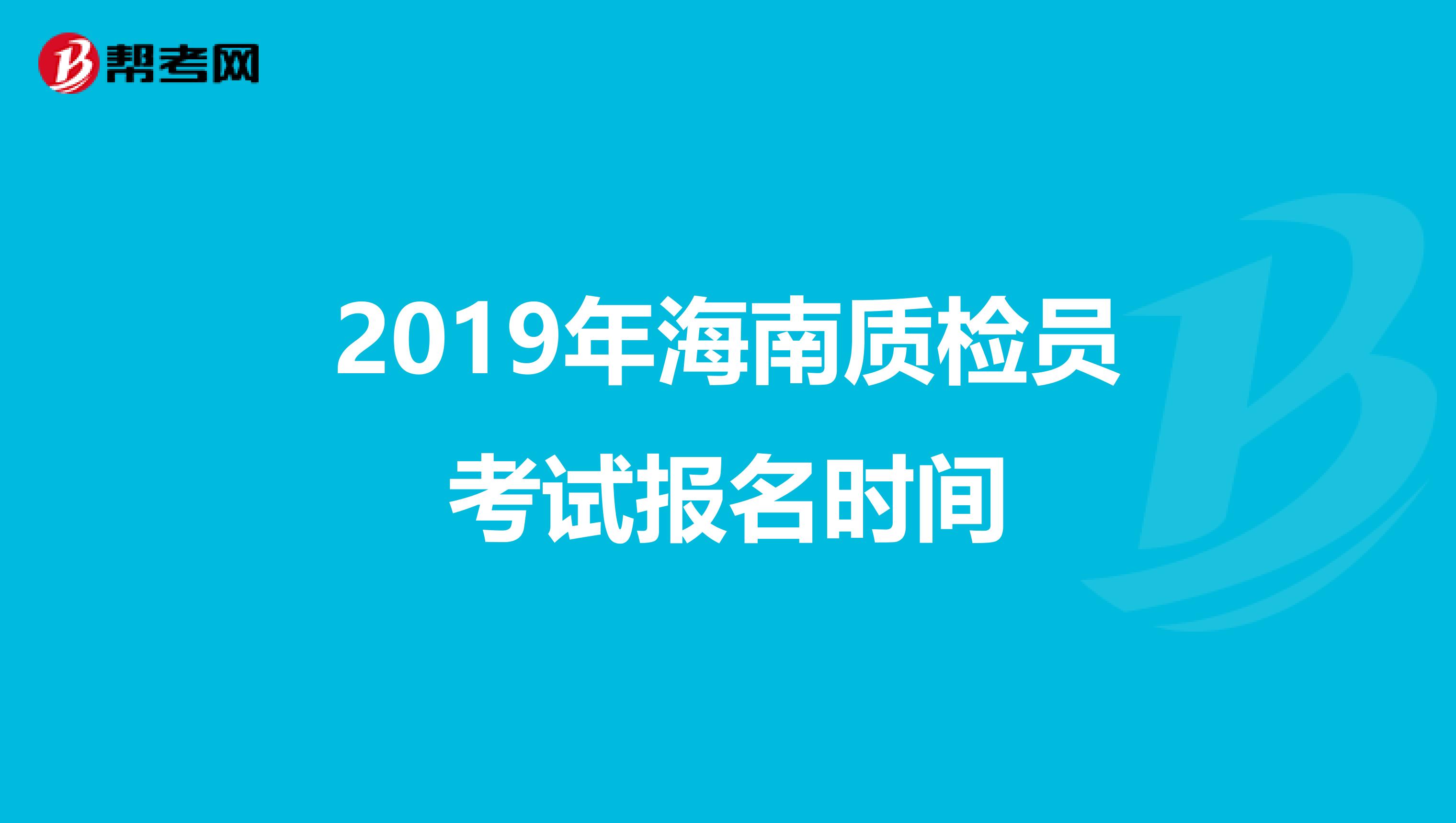 2019年海南质检员考试报名时间