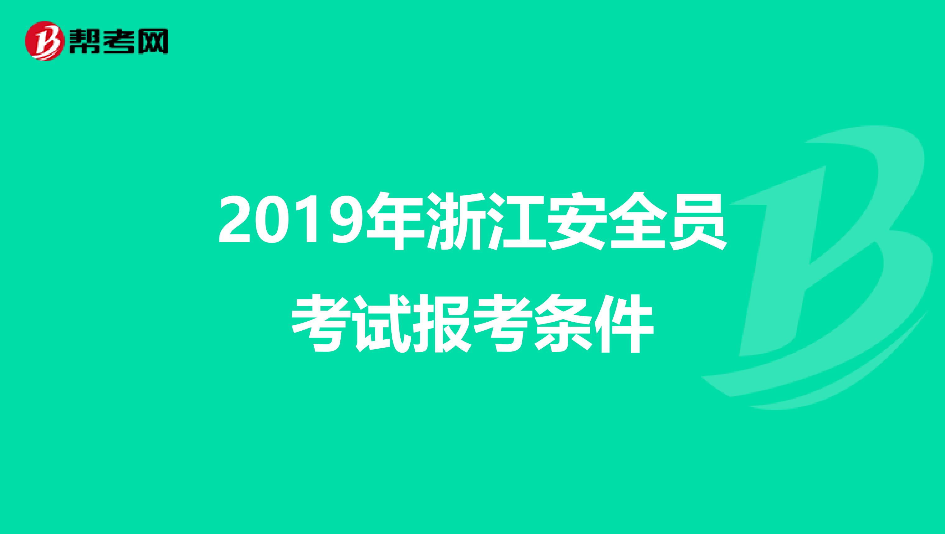 2019年浙江安全员考试报考条件