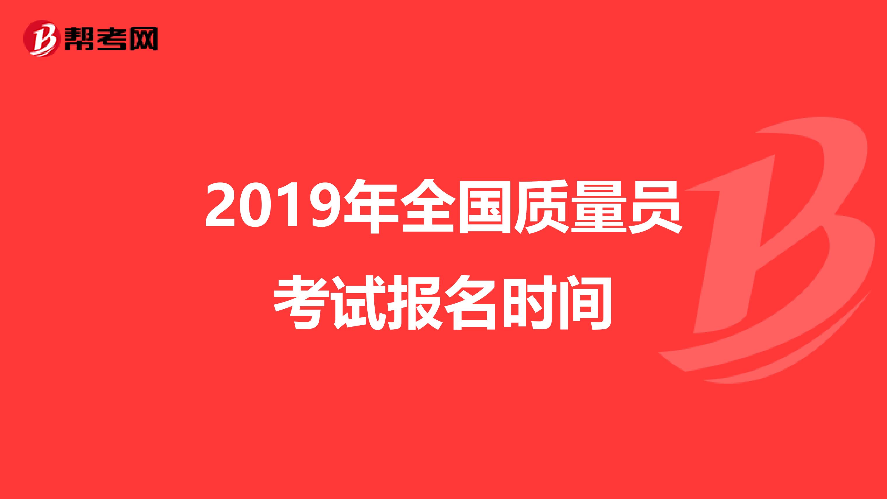 2019年全国质量员考试报名时间