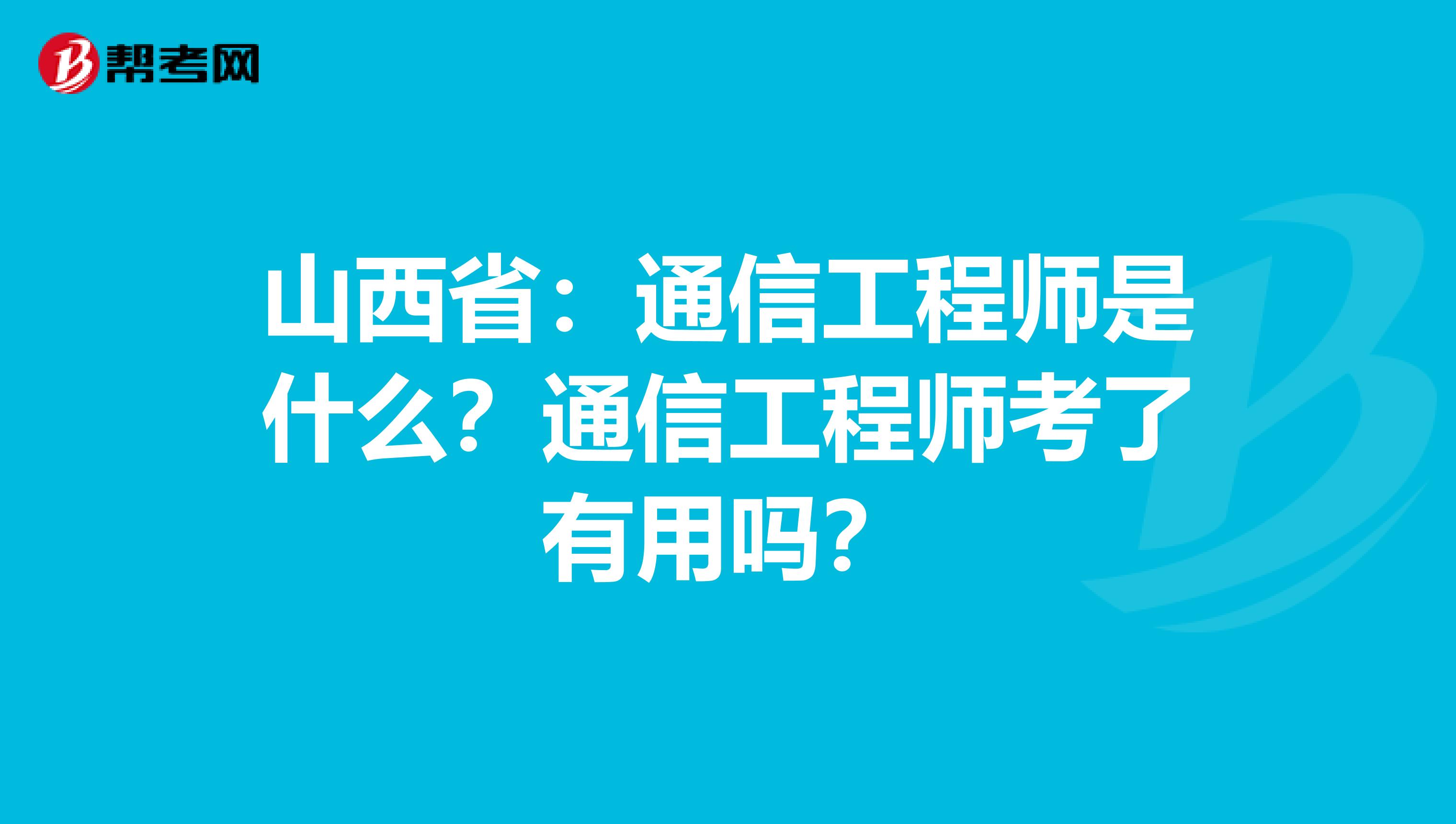 山西省：通信工程师是什么？通信工程师考了有用吗？
