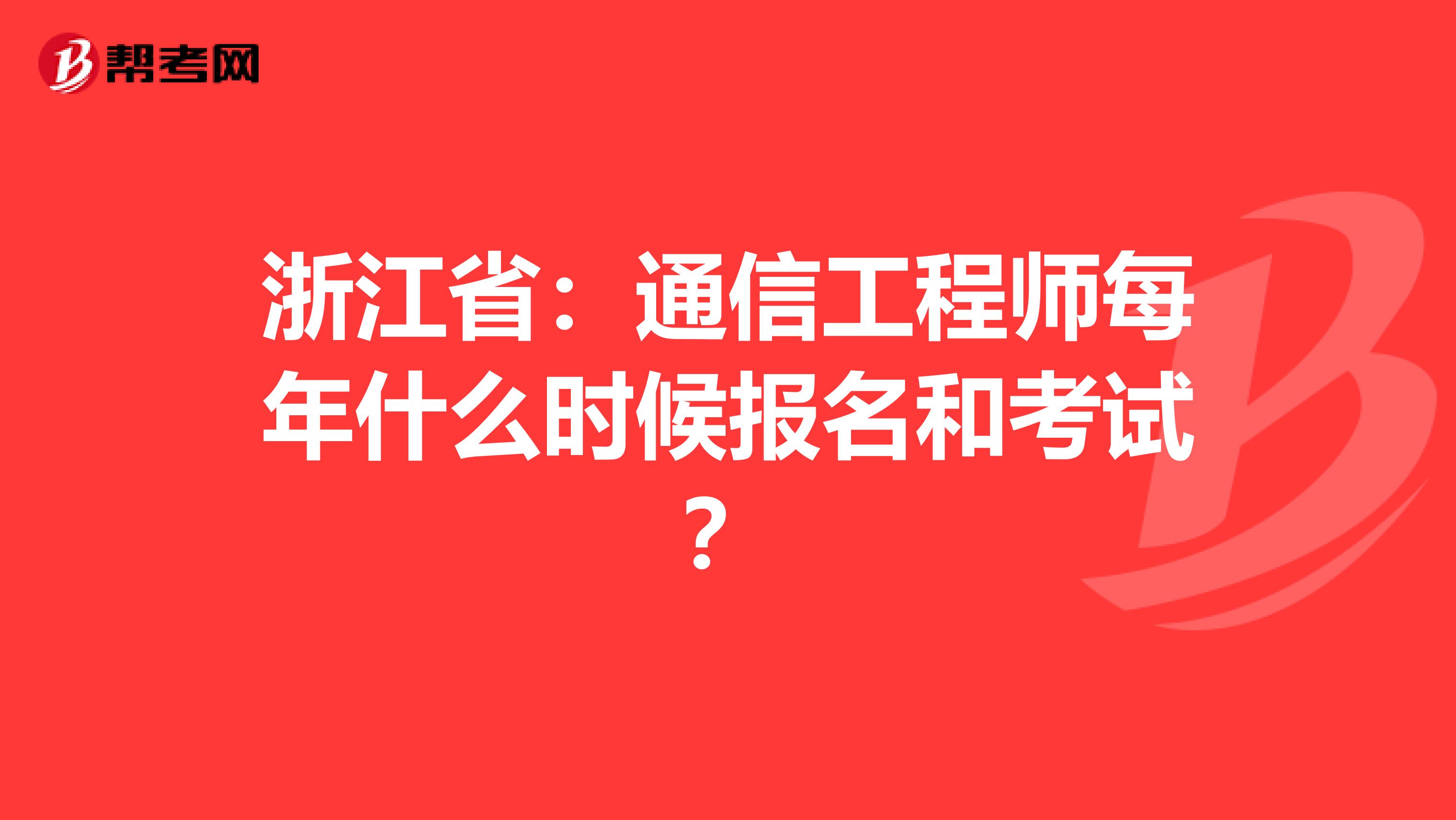 浙江省：通信工程师每年什么时候报名和考试？