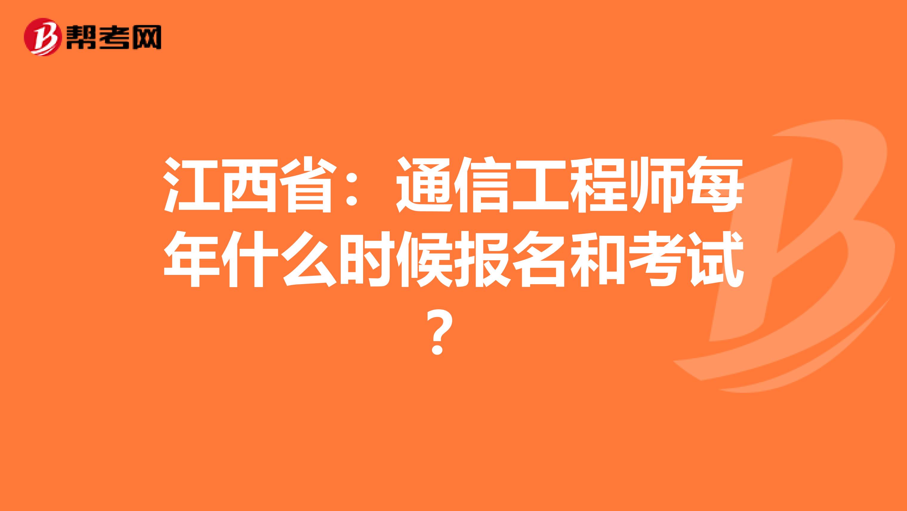 江西省：通信工程师每年什么时候报名和考试？