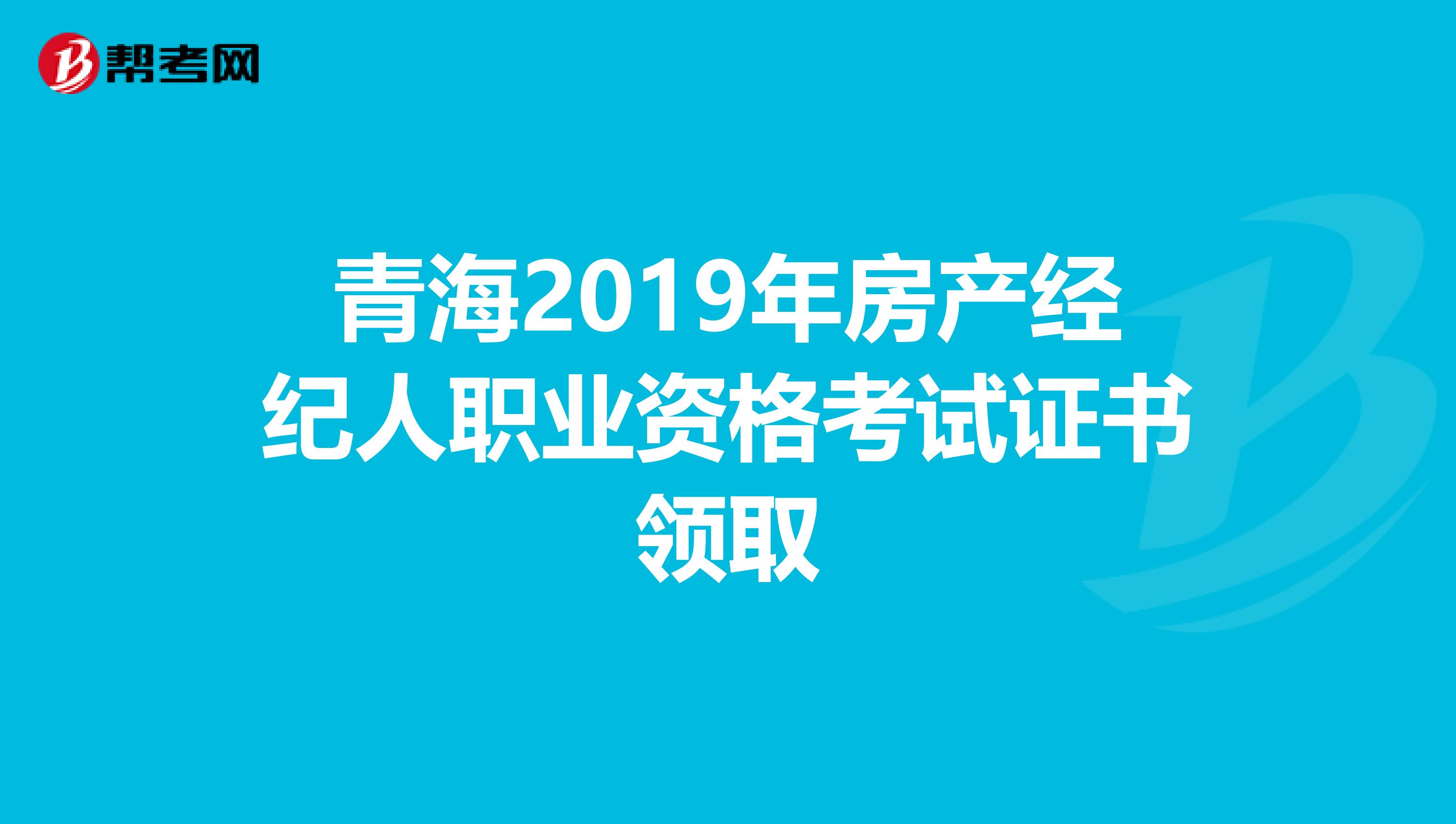 青海2019年房产经纪人职业资格考试证书领取