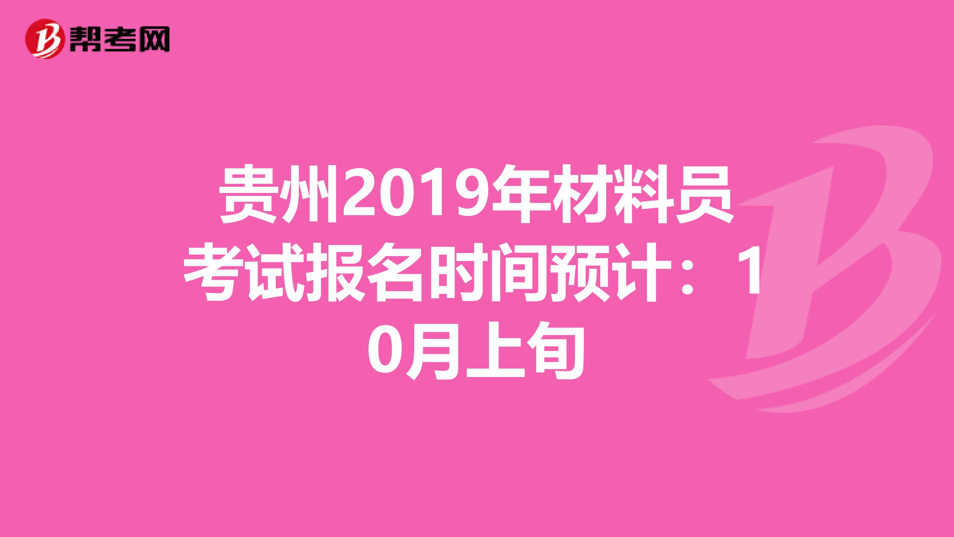 贵州2019年材料员考试报名时间预计：10月上旬